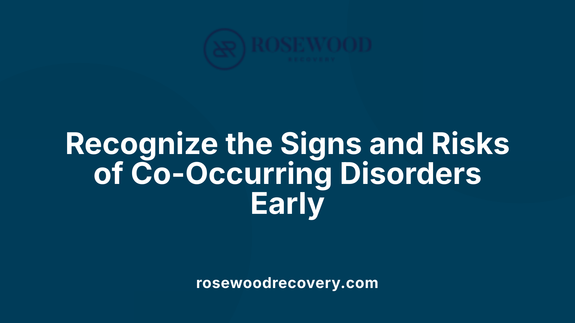 Recognize the Signs and Risks of Co-Occurring Disorders Early