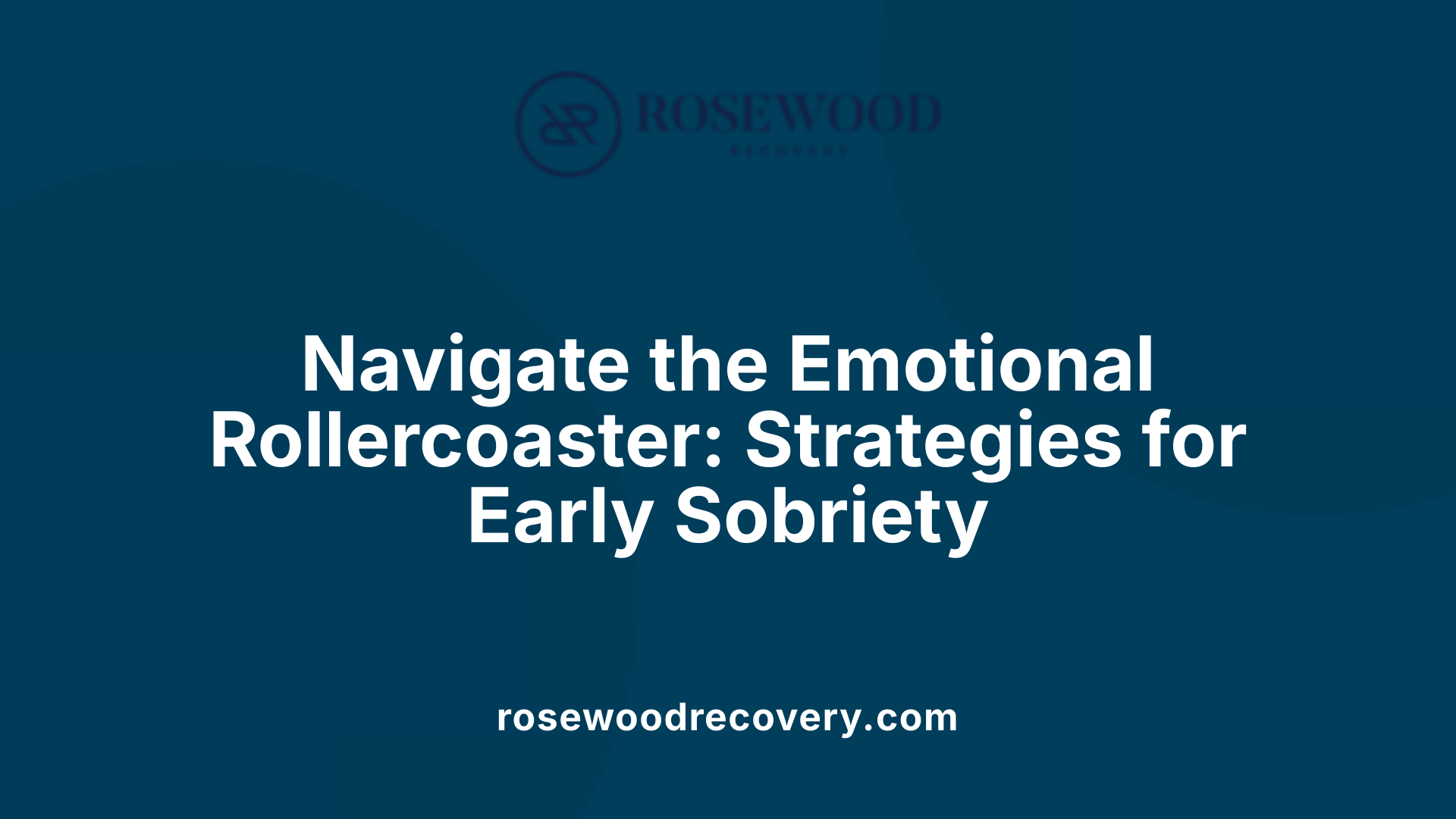 Navigate the Emotional Rollercoaster: Strategies for Early Sobriety