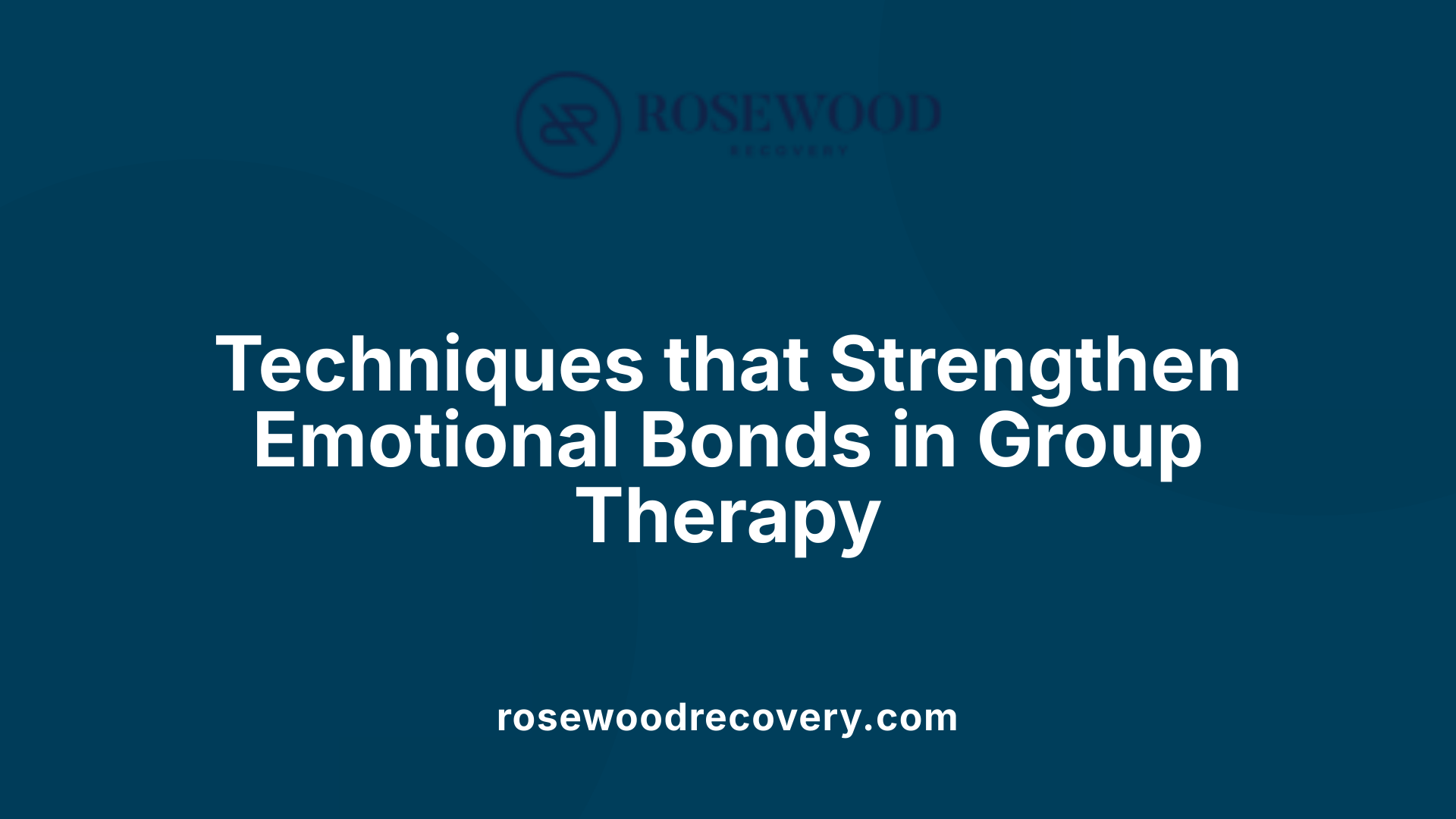 Techniques that Strengthen Emotional Bonds in Group Therapy