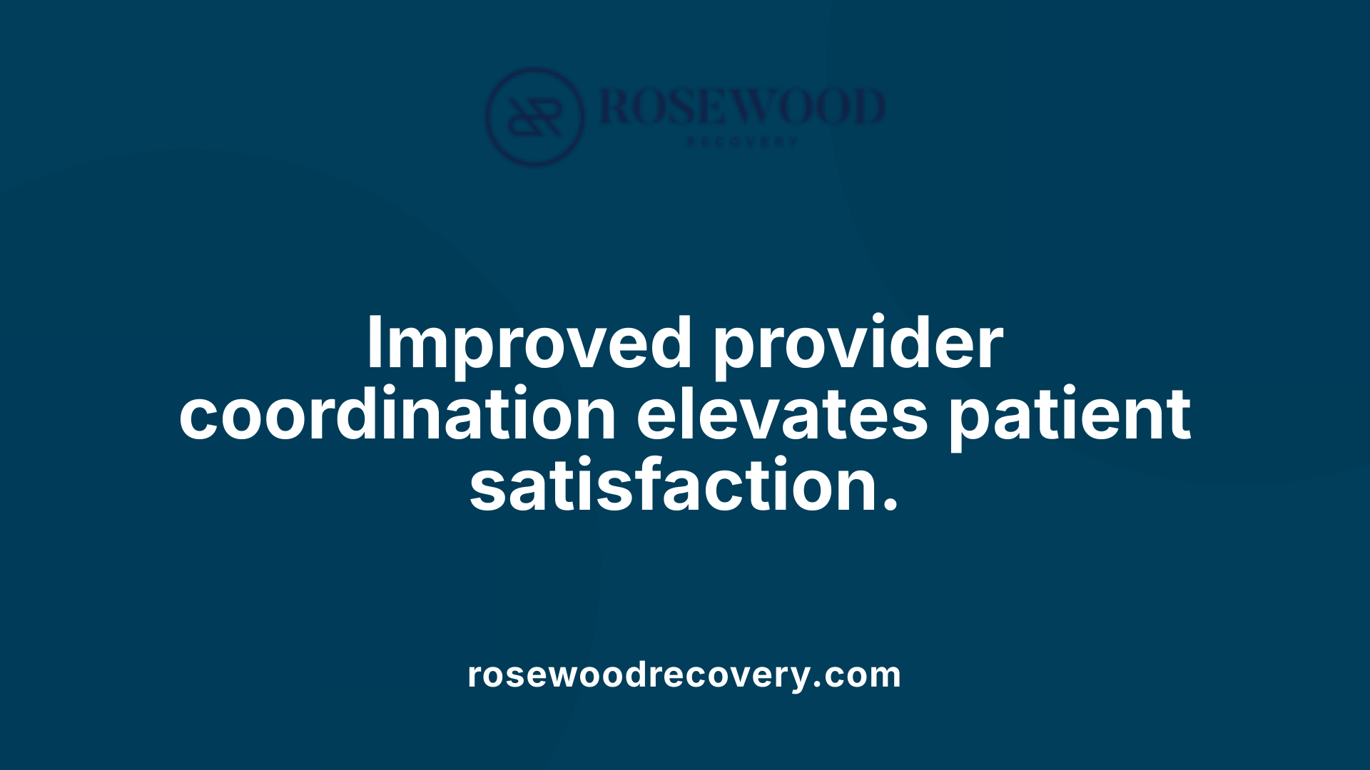 Improved provider coordination elevates patient satisfaction.