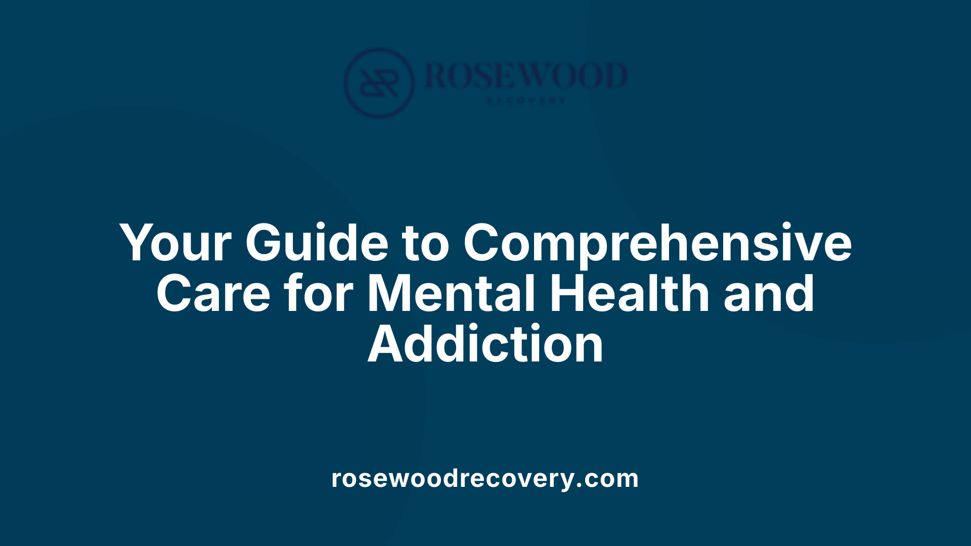 Your Guide to Comprehensive Care for Mental Health and Addiction