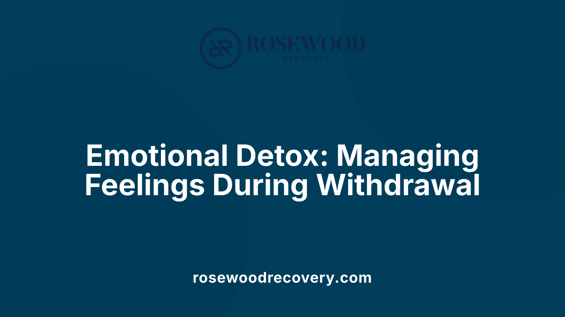 Emotional Detox: Managing Feelings During Withdrawal