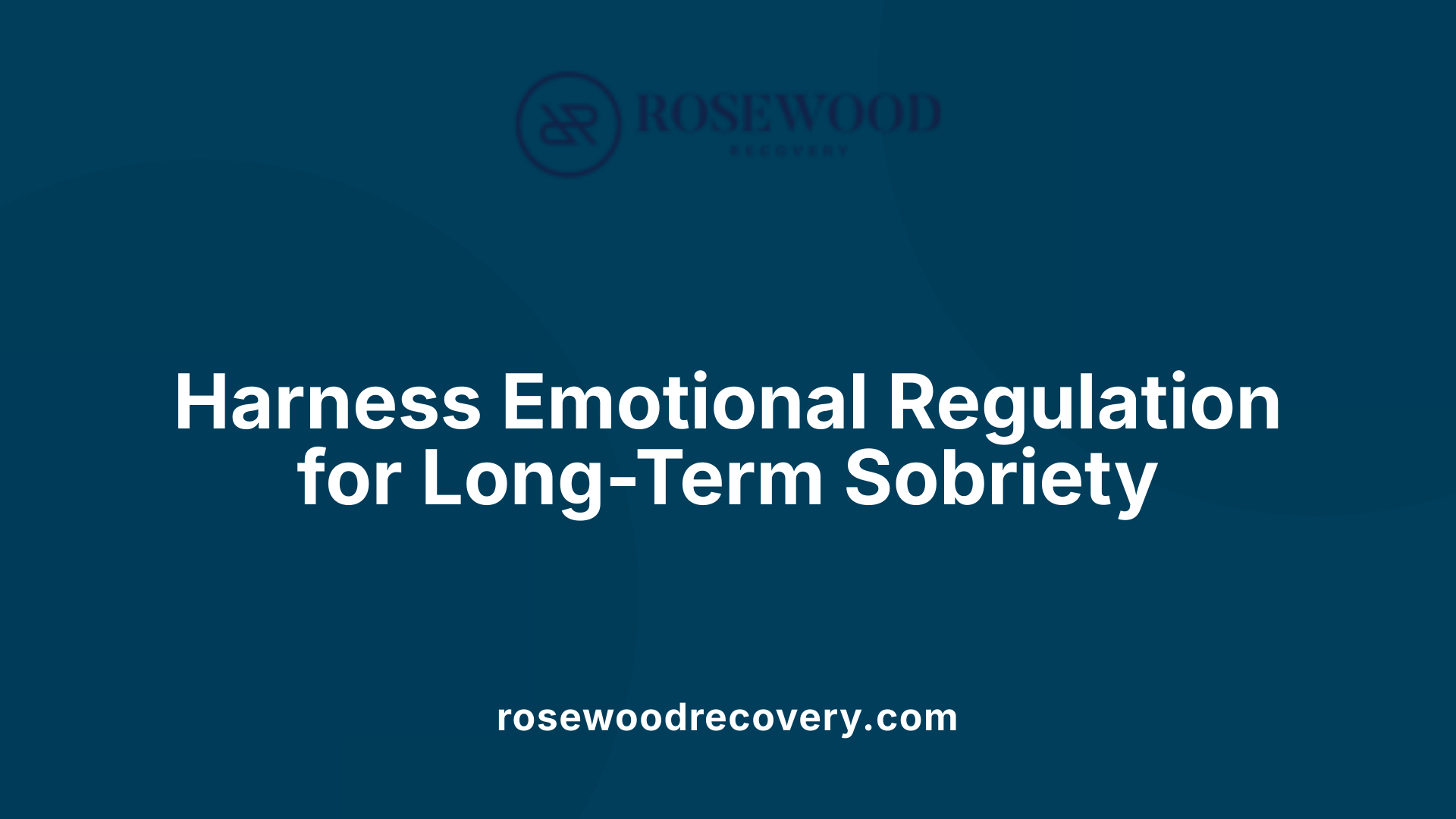 Harness Emotional Regulation for Long-Term Sobriety