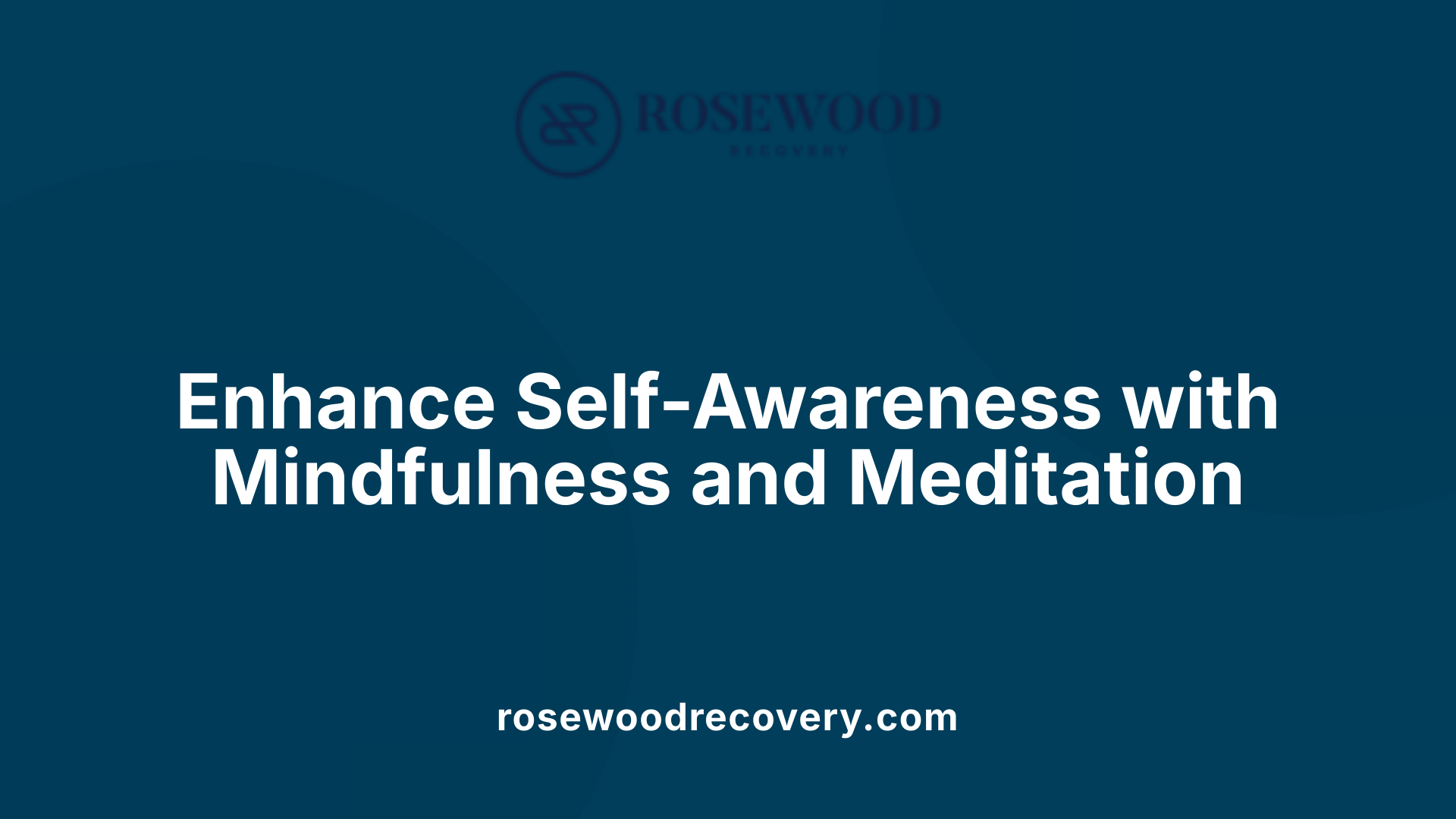 Enhance Self-Awareness with Mindfulness and Meditation