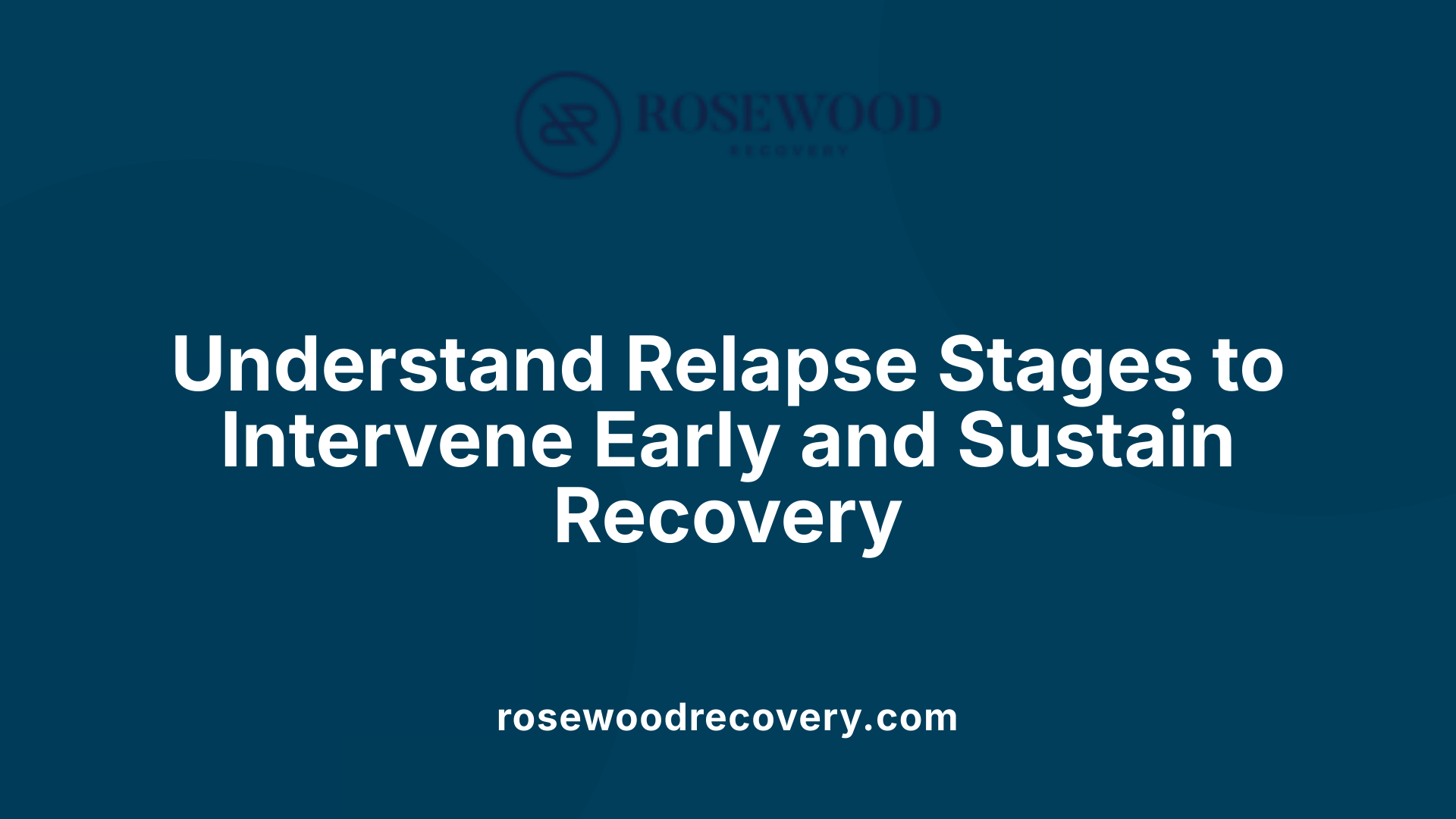 Understand Relapse Stages to Intervene Early and Sustain Recovery