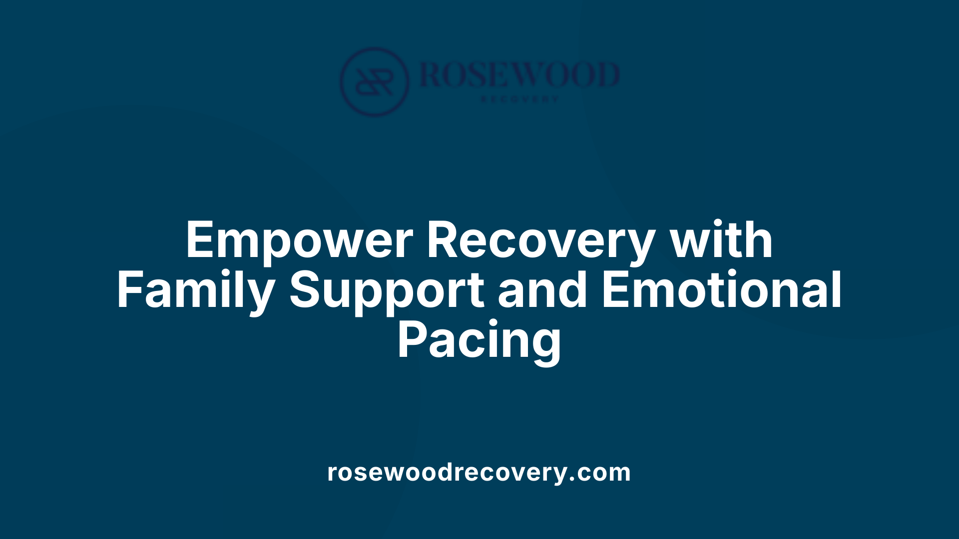 Empower Recovery with Family Support and Emotional Pacing