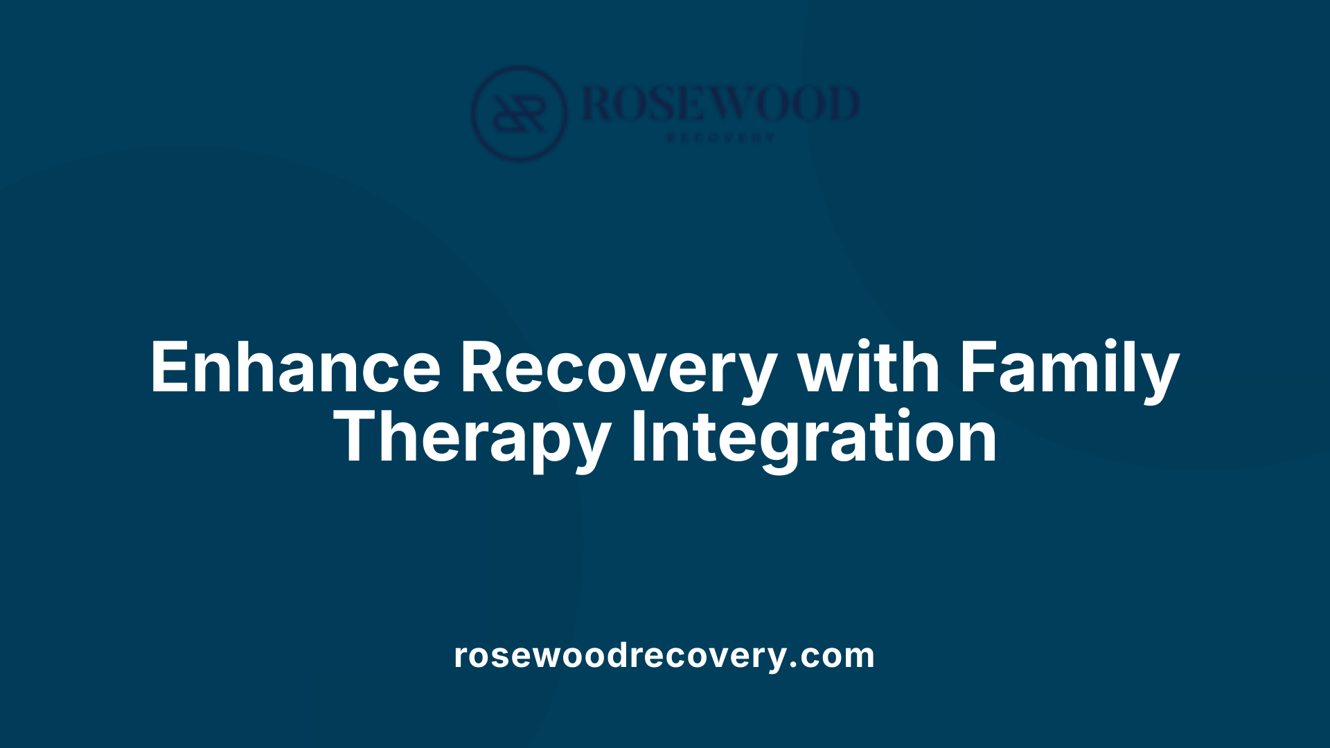 Enhance Recovery with Family Therapy Integration
