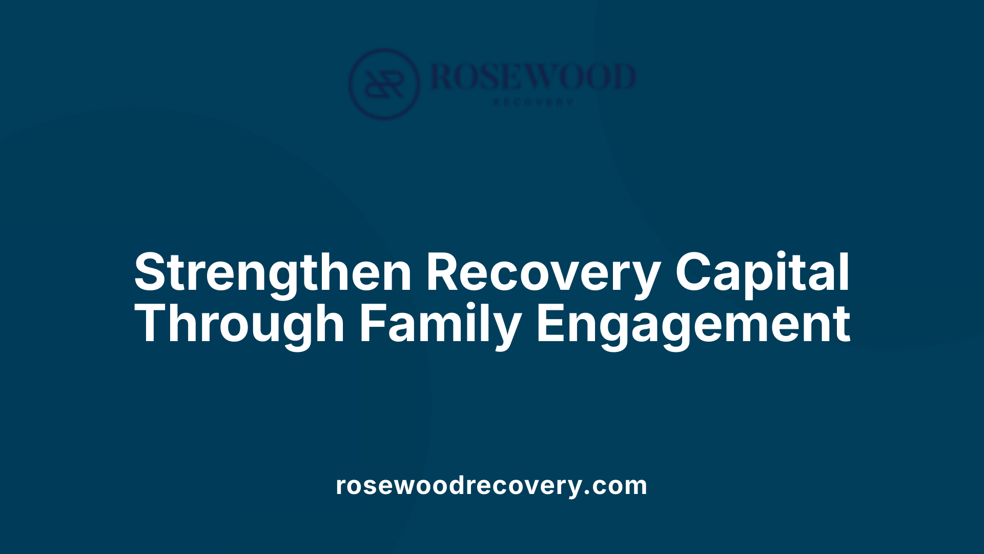 Strengthen Recovery Capital Through Family Engagement