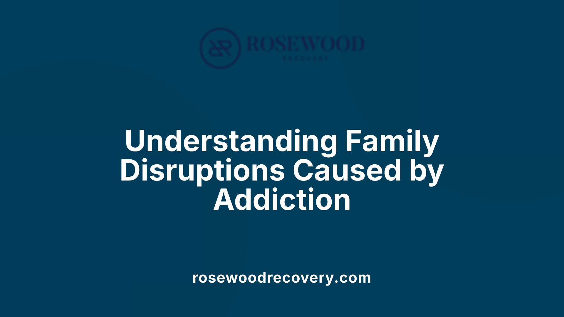 Understanding Family Disruptions Caused by Addiction