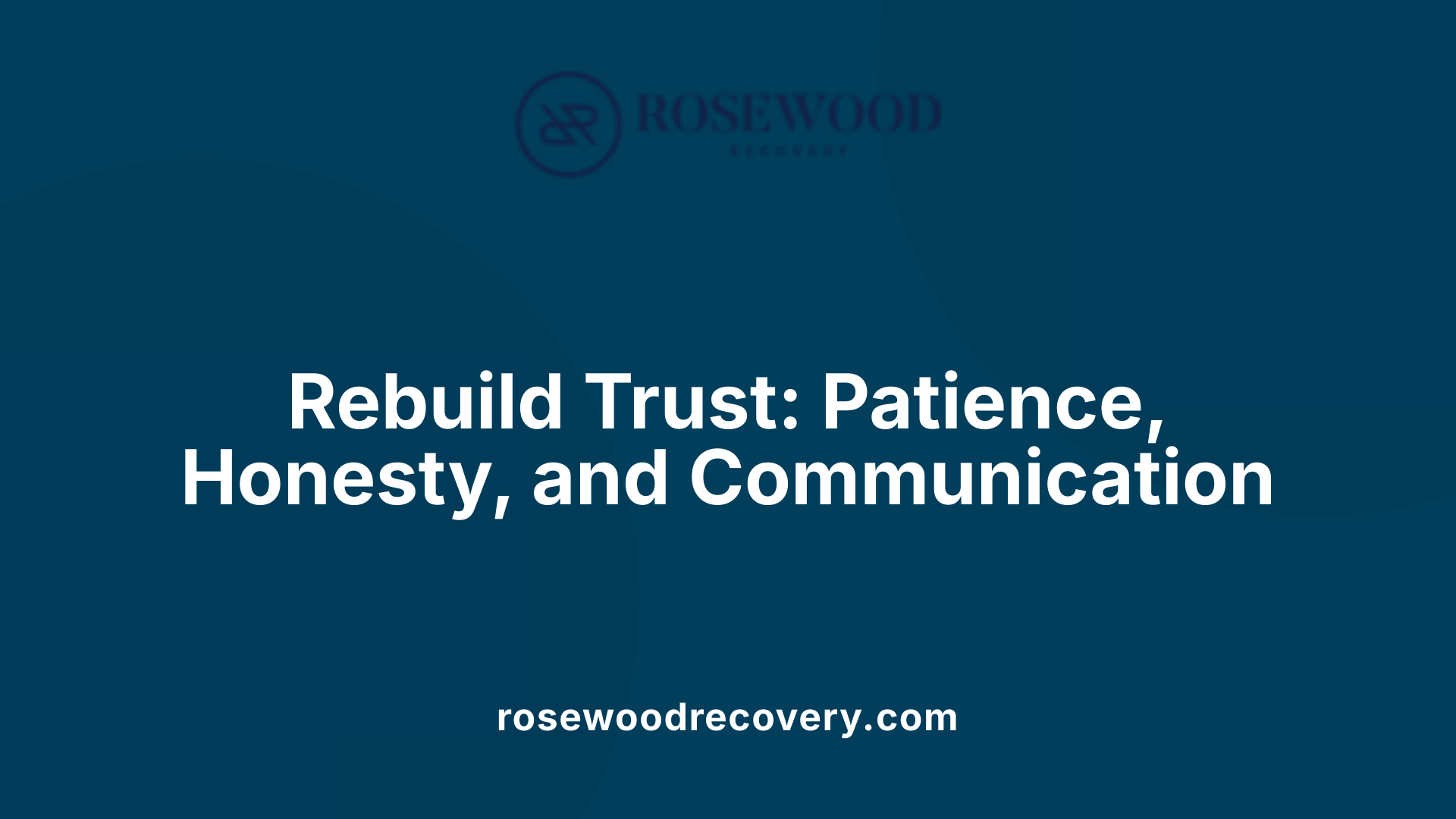 Rebuild Trust: Patience, Honesty, and Communication
