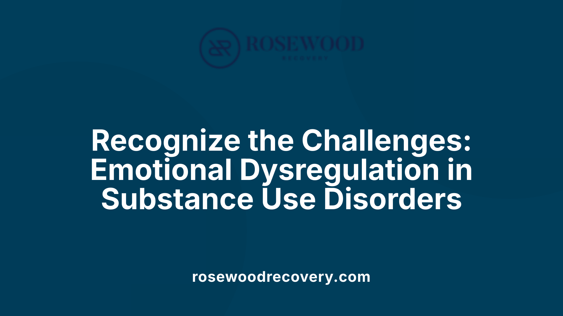 Recognize the Challenges: Emotional Dysregulation in Substance Use Disorders