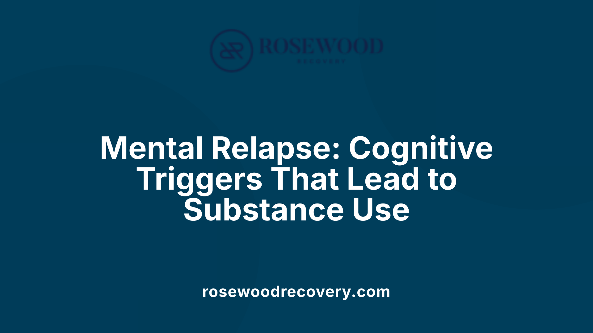 Mental Relapse: Cognitive Triggers That Lead to Substance Use