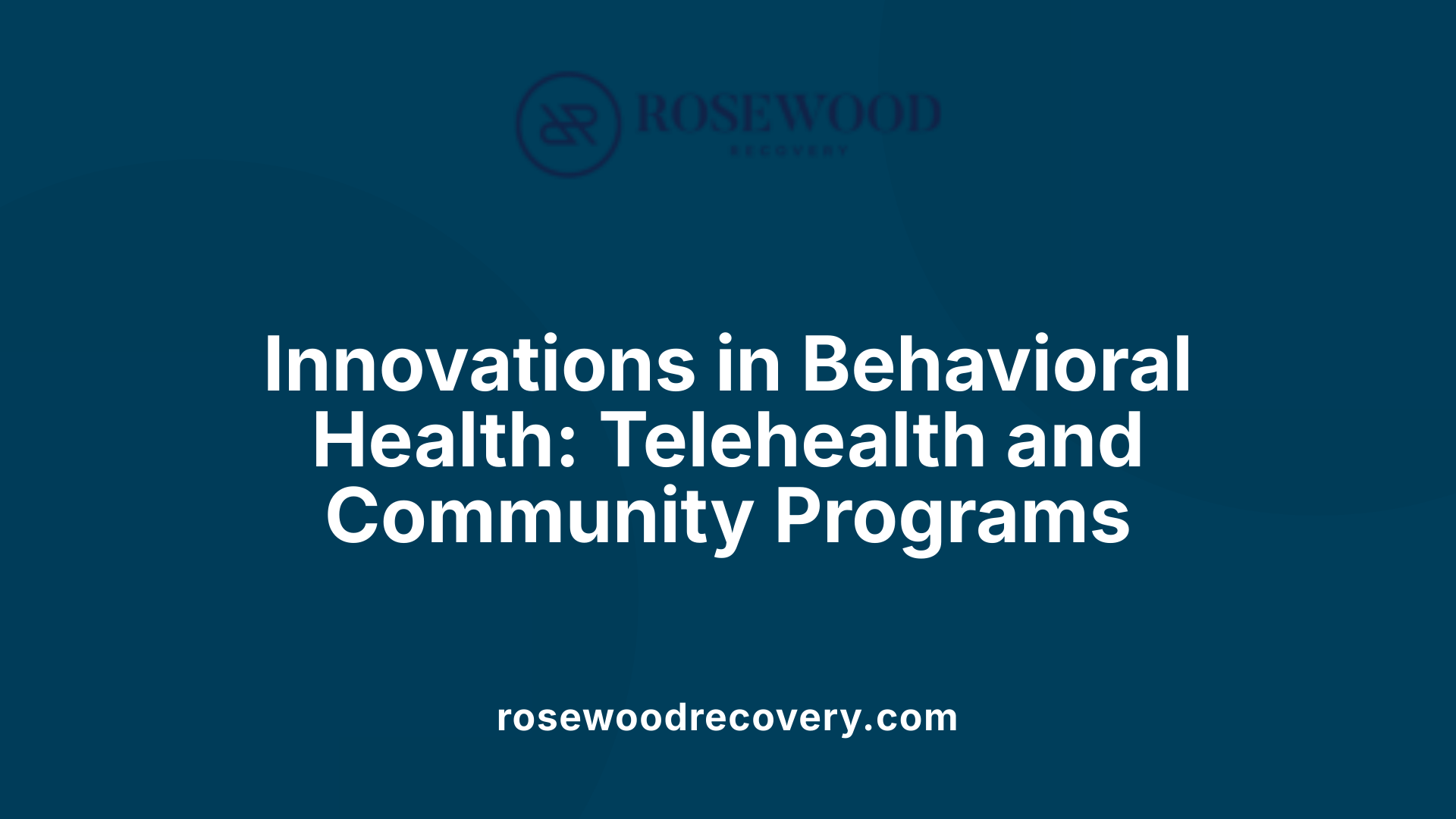 Innovations in Behavioral Health: Telehealth and Community Programs