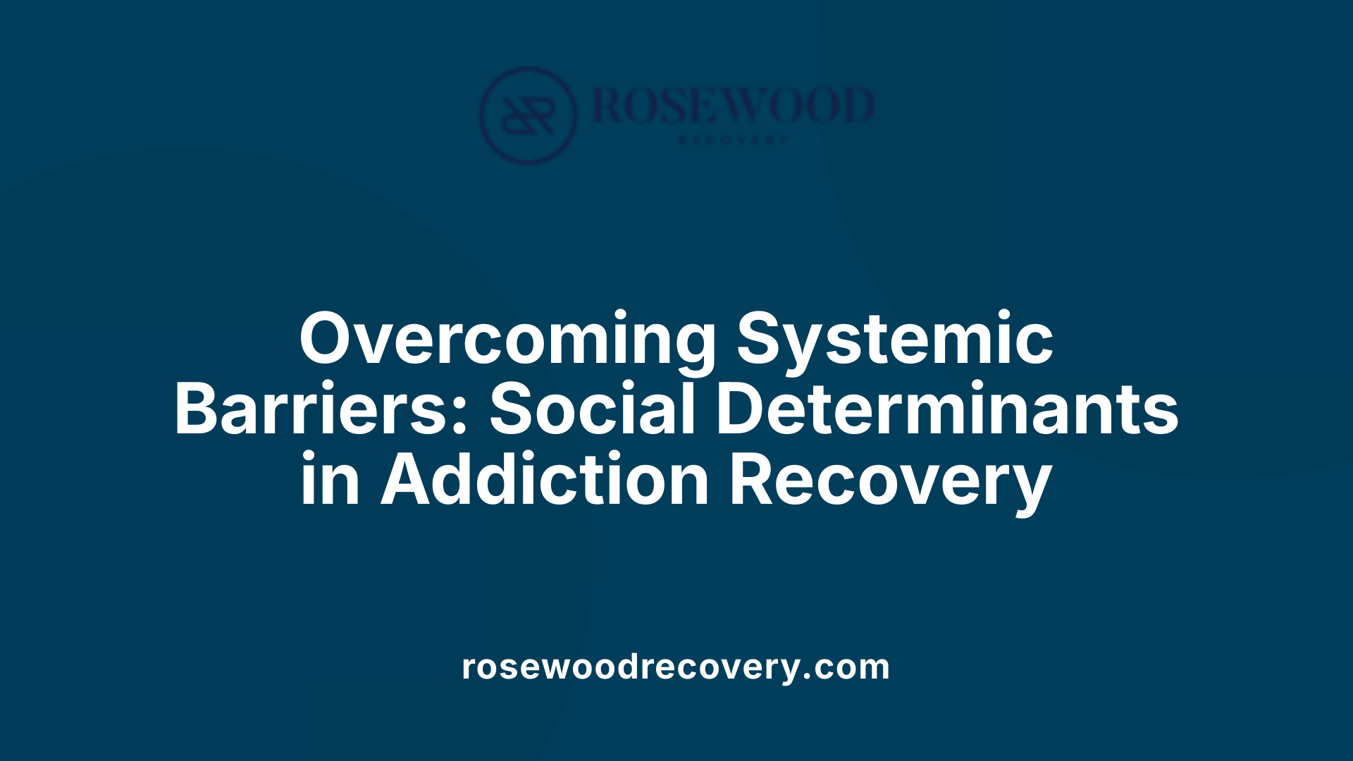 Overcoming Systemic Barriers: Social Determinants in Addiction Recovery