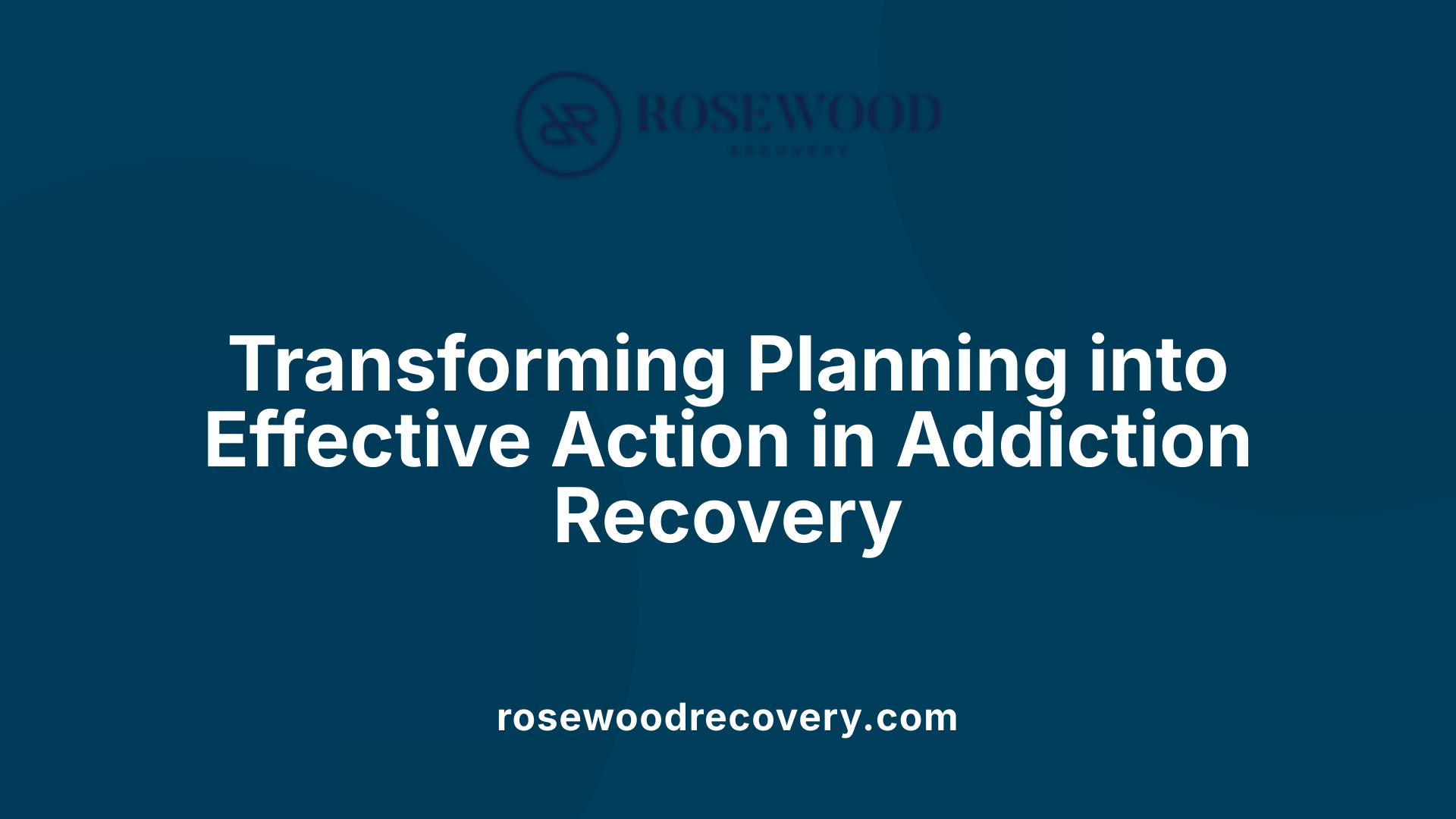 Transforming Planning into Effective Action in Addiction Recovery
