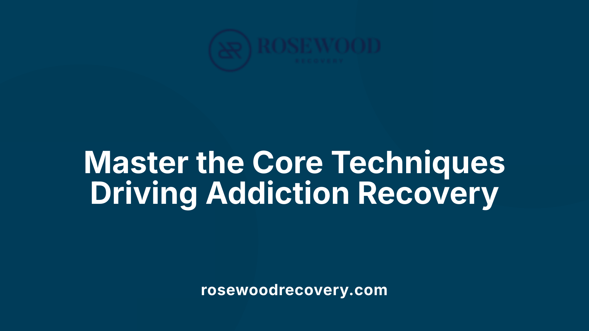 Master the Core Techniques Driving Addiction Recovery