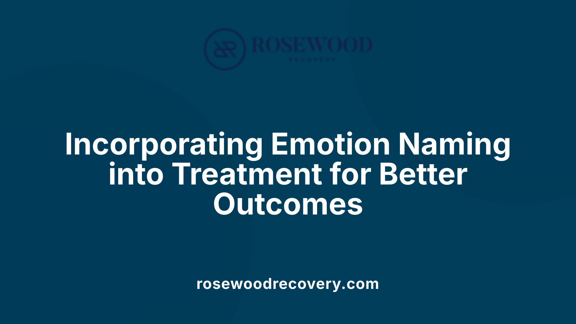 Incorporating Emotion Naming into Treatment for Better Outcomes