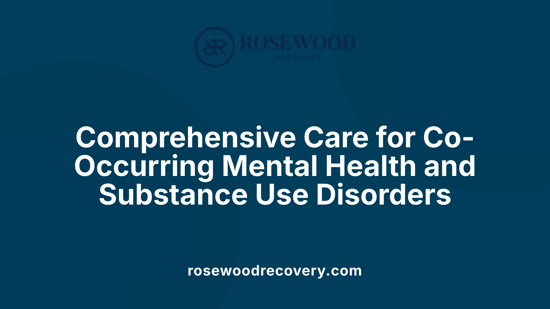 Comprehensive Care for Co-Occurring Mental Health and Substance Use Disorders
