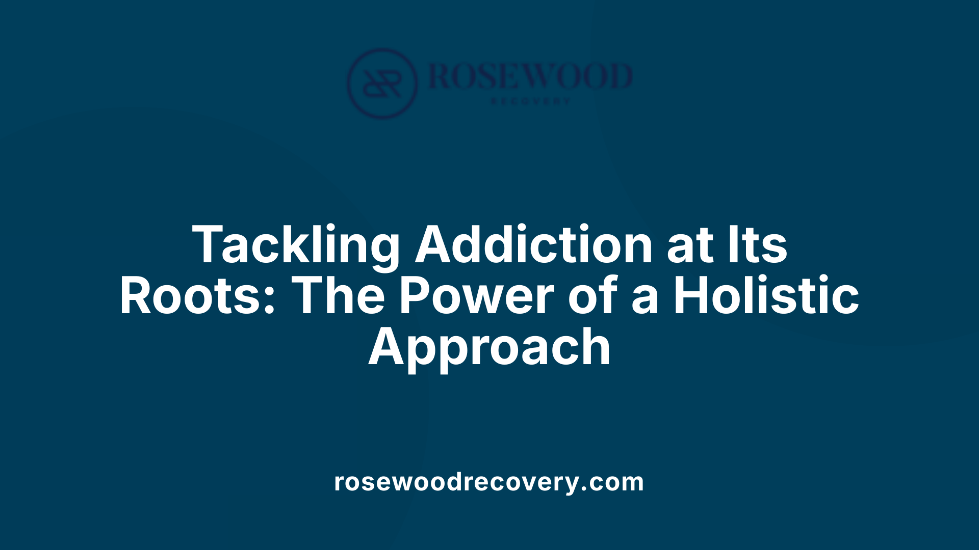 Tackling Addiction at Its Roots: The Power of a Holistic Approach