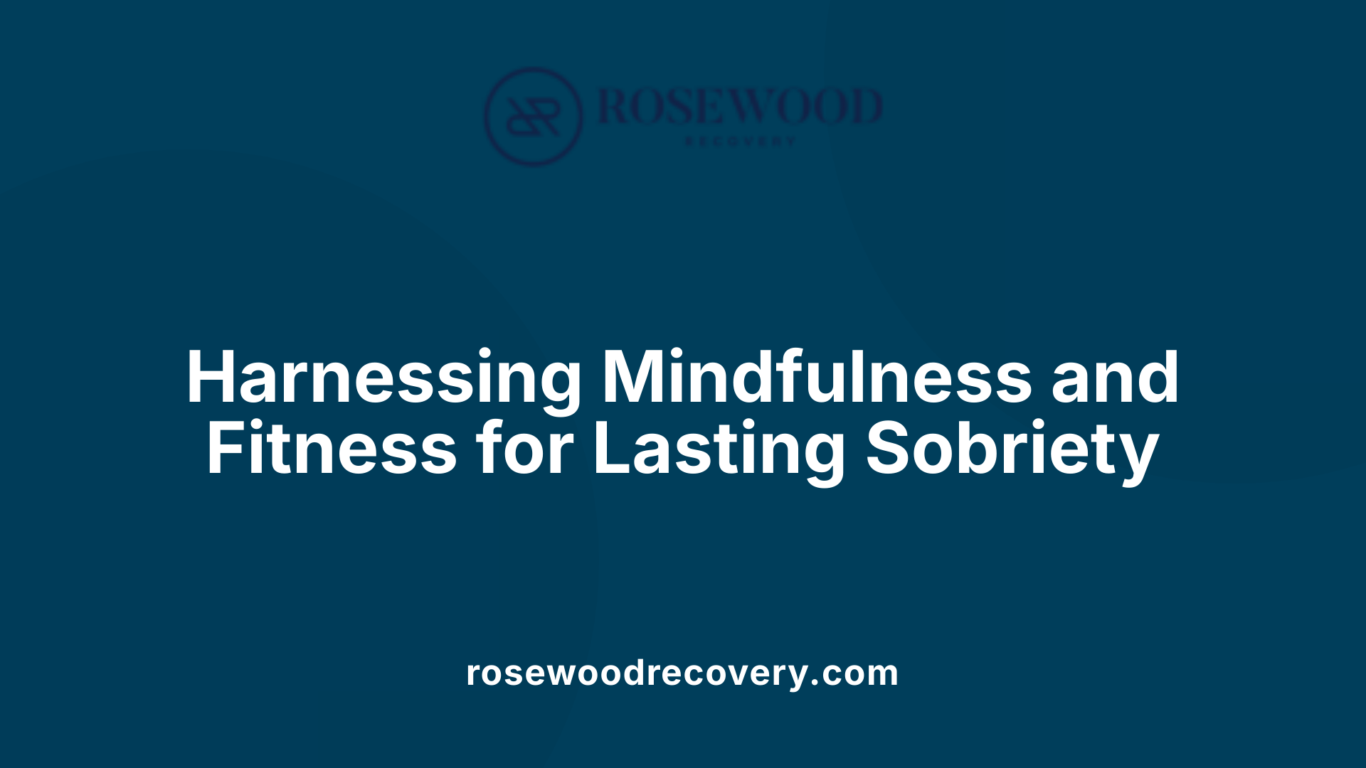 Harnessing Mindfulness and Fitness for Lasting Sobriety