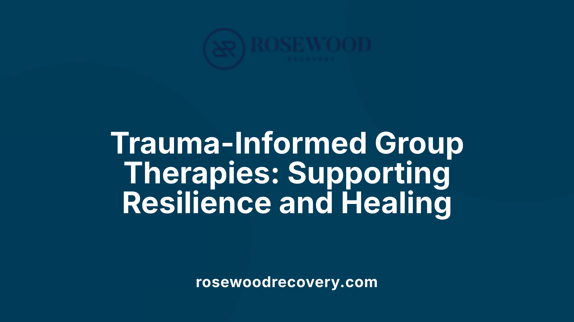 Trauma-Informed Group Therapies: Supporting Resilience and Healing