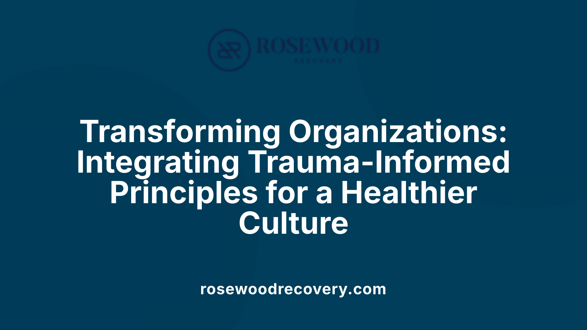 Transforming Organizations: Integrating Trauma-Informed Principles for a Healthier Culture
