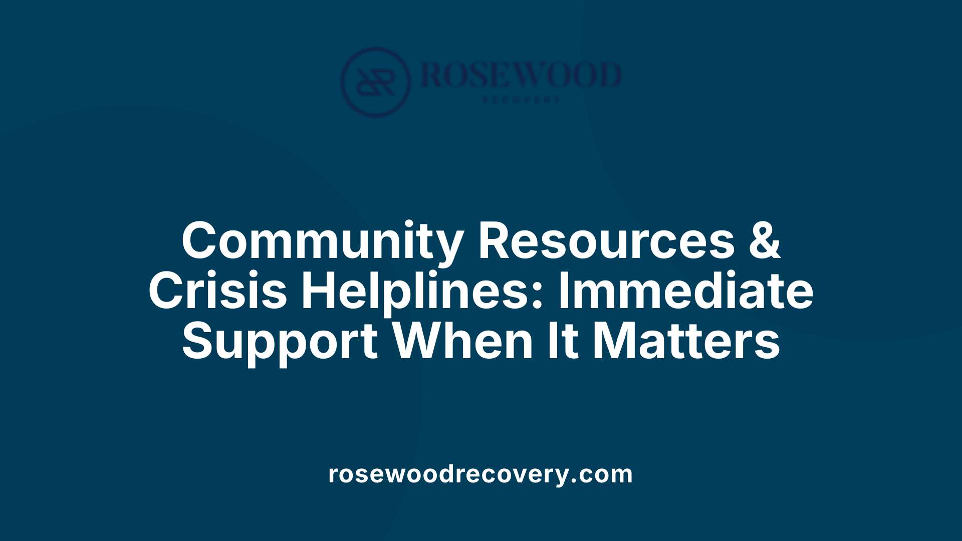 Community Resources &amp; Crisis Helplines: Immediate Support When It Matters