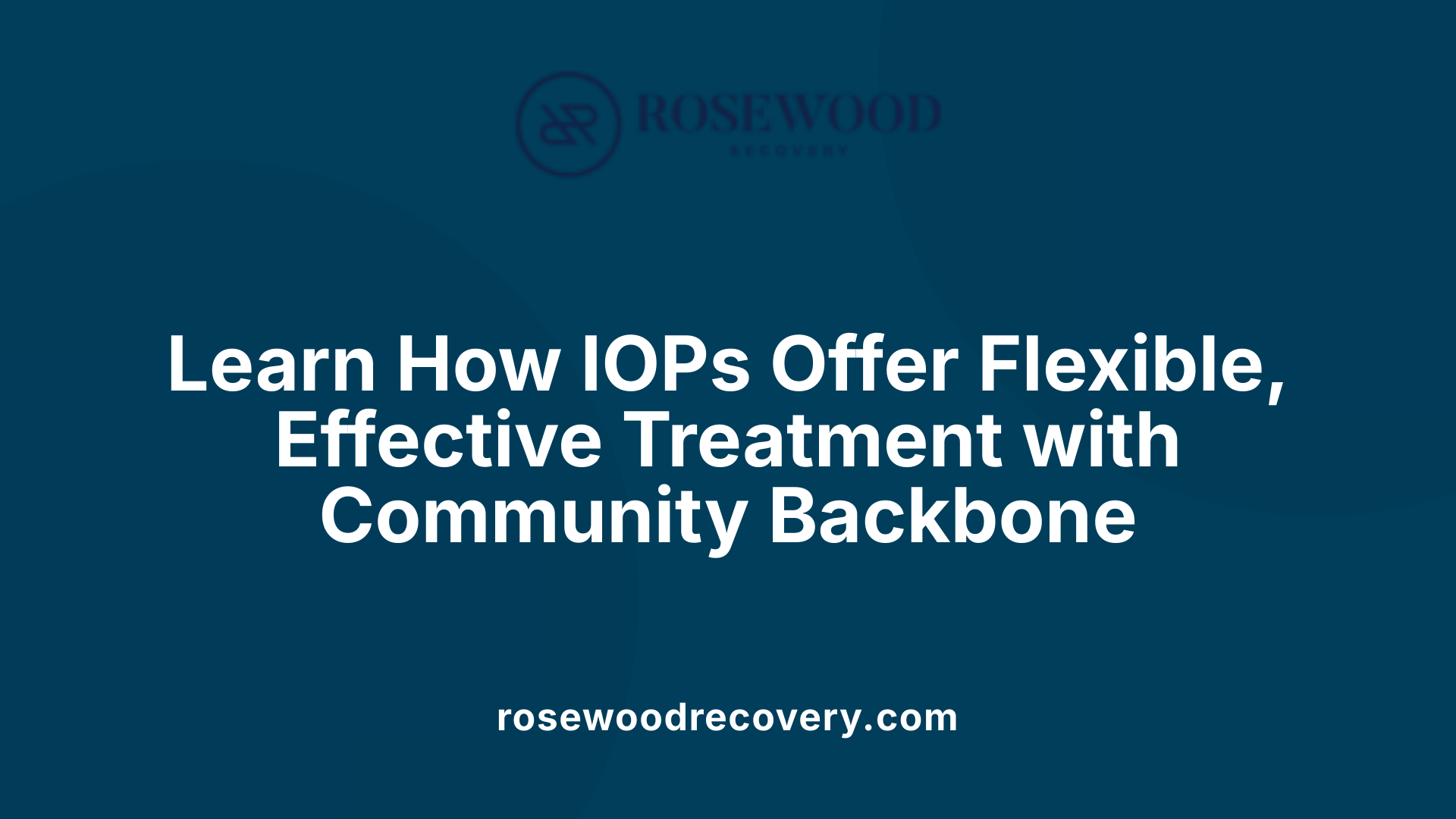 Learn How IOPs Offer Flexible, Effective Treatment with Community Backbone