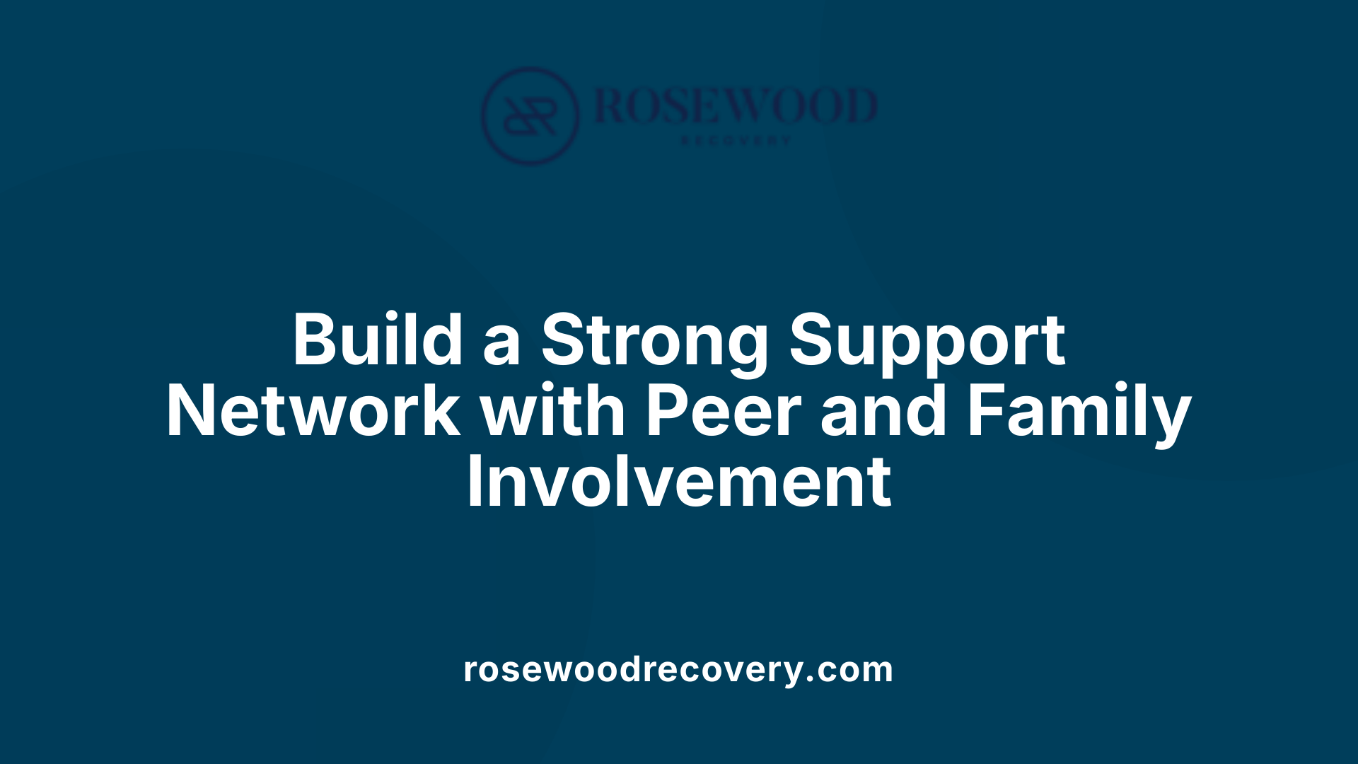 Build a Strong Support Network with Peer and Family Involvement