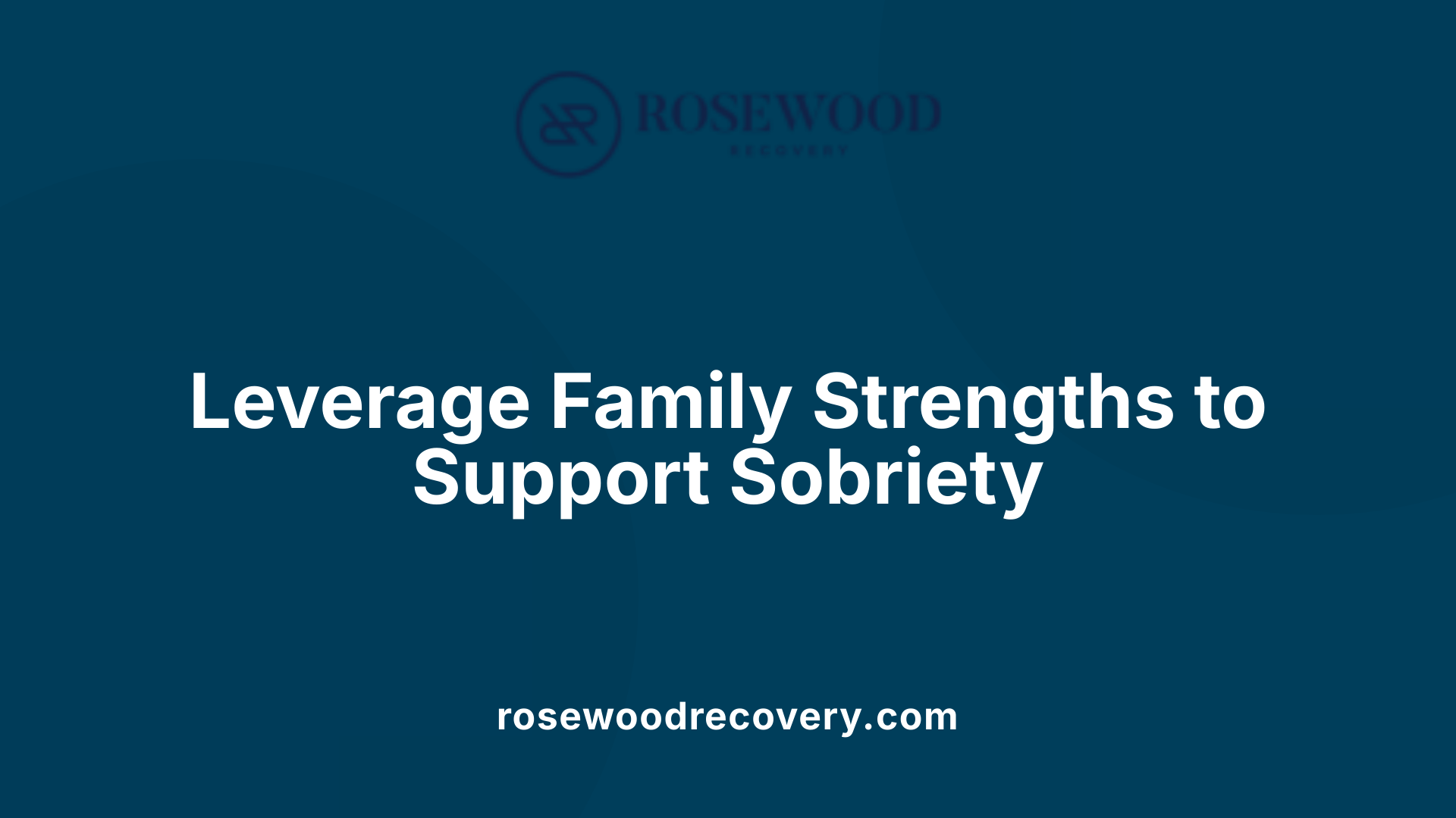 Leverage Family Strengths to Support Sobriety