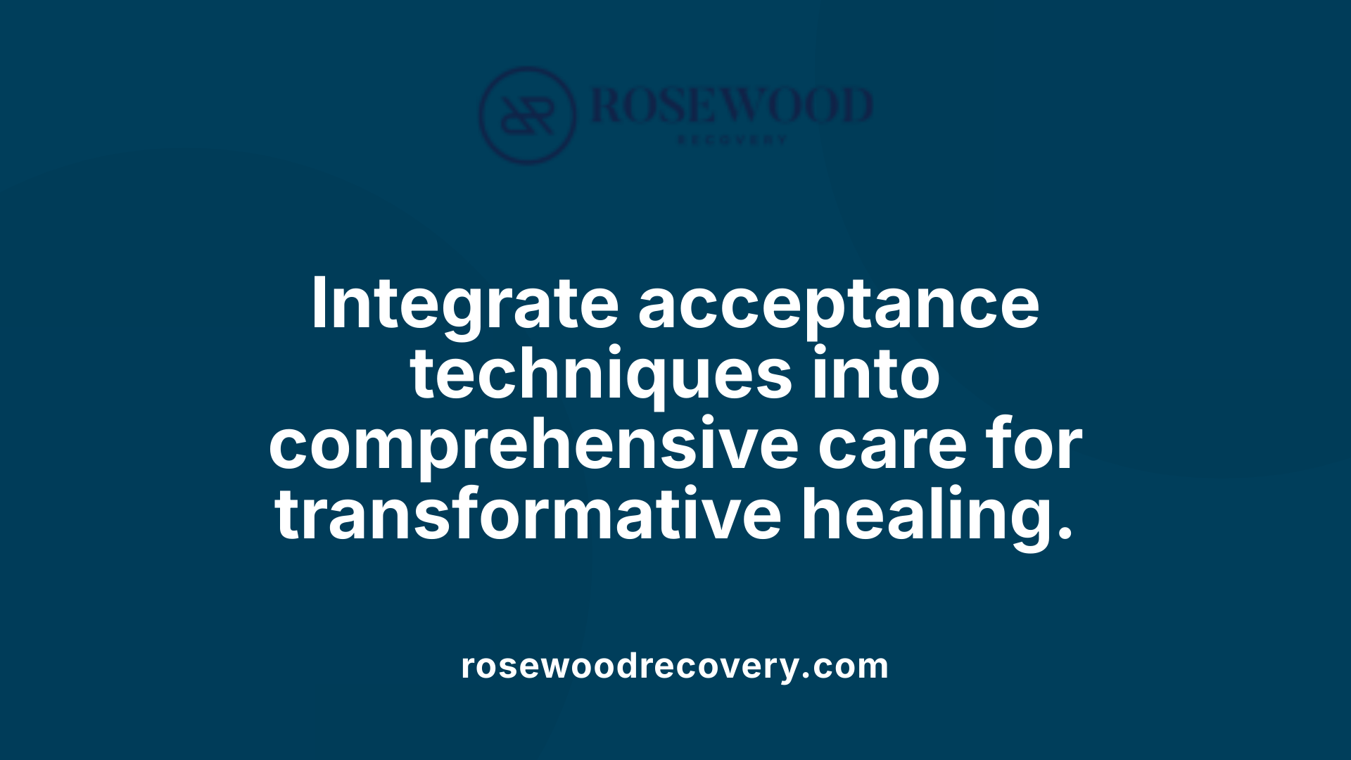 Integrate acceptance techniques into comprehensive care for transformative healing.