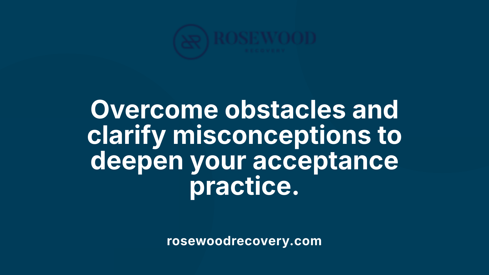 Overcome obstacles and clarify misconceptions to deepen your acceptance practice.