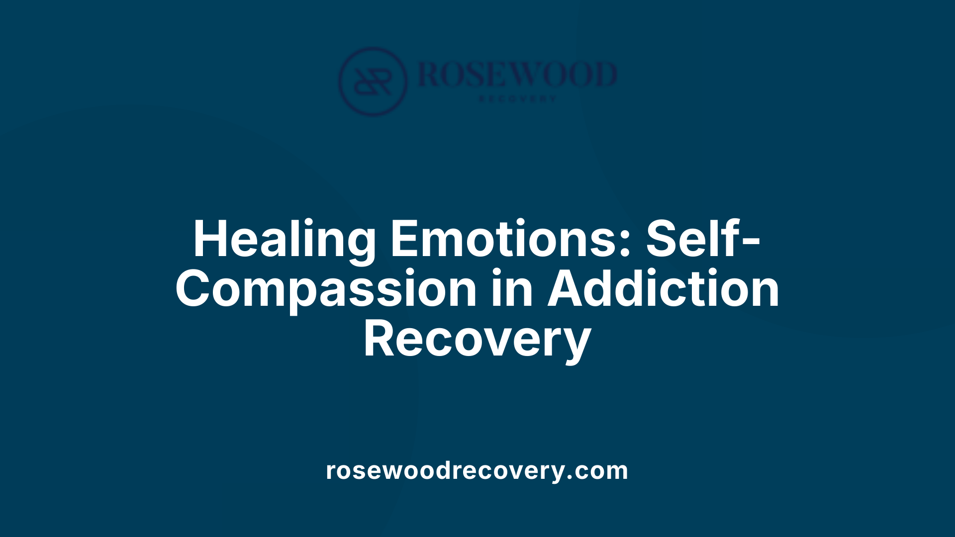 Healing Emotions: Self-Compassion in Addiction Recovery