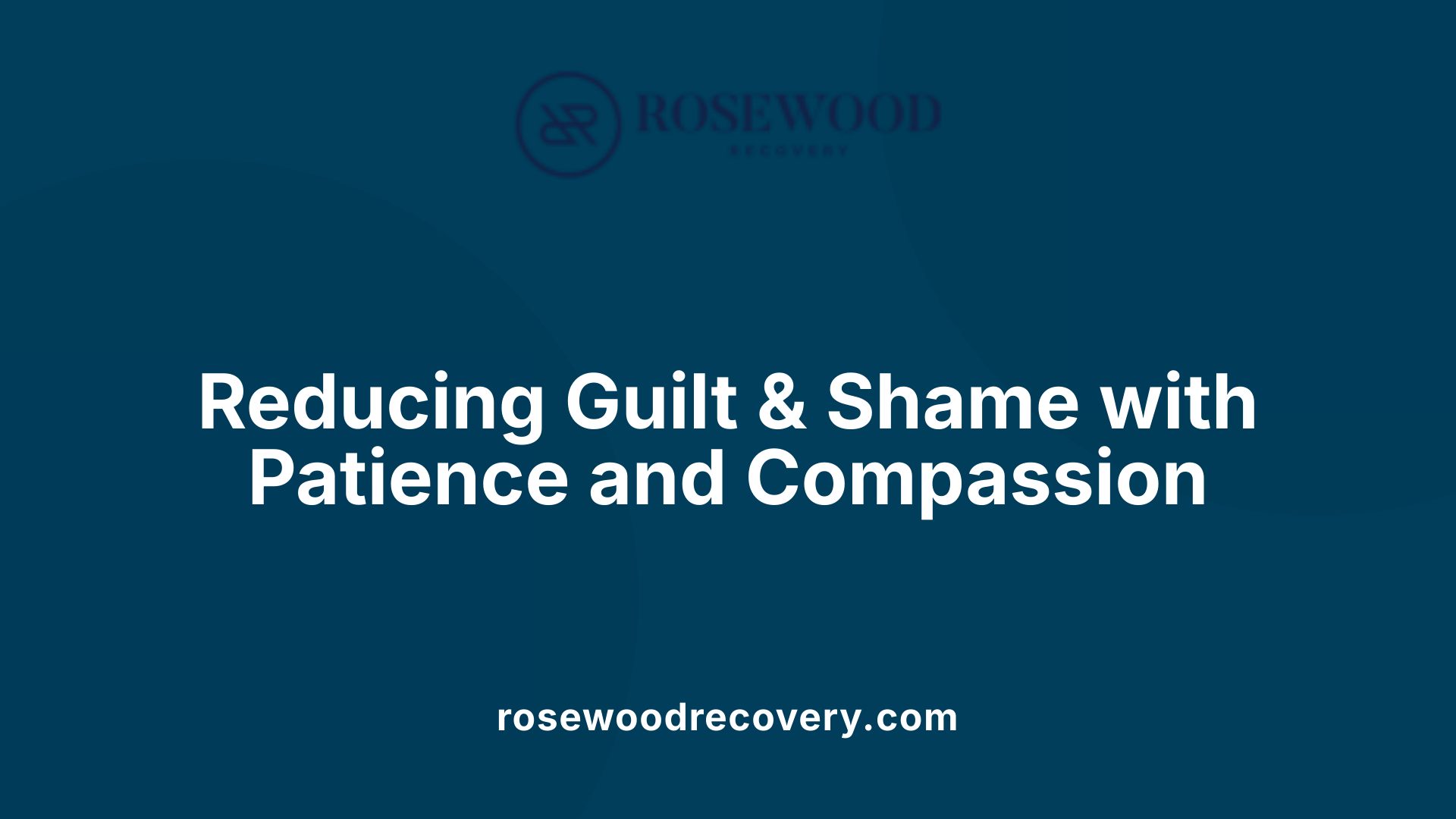 Reducing Guilt &amp; Shame with Patience and Compassion
