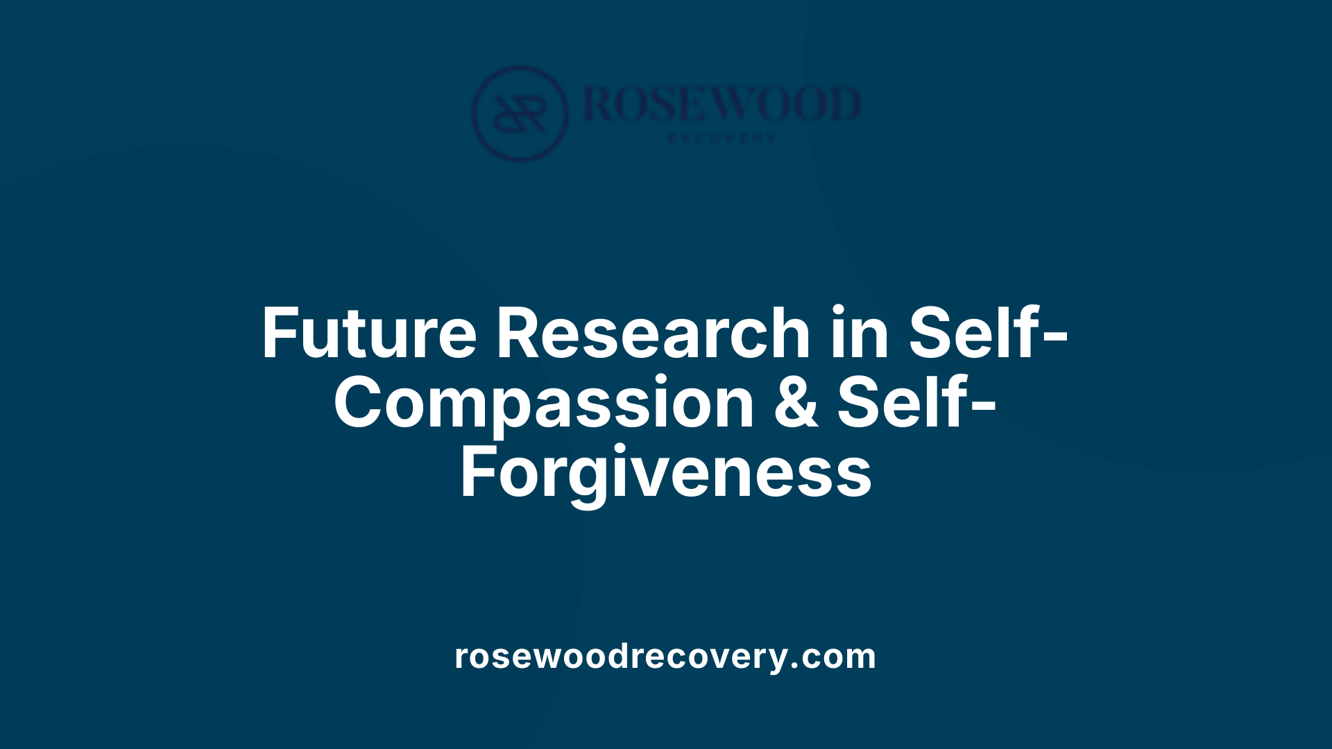 Future Research in Self-Compassion &amp; Self-Forgiveness