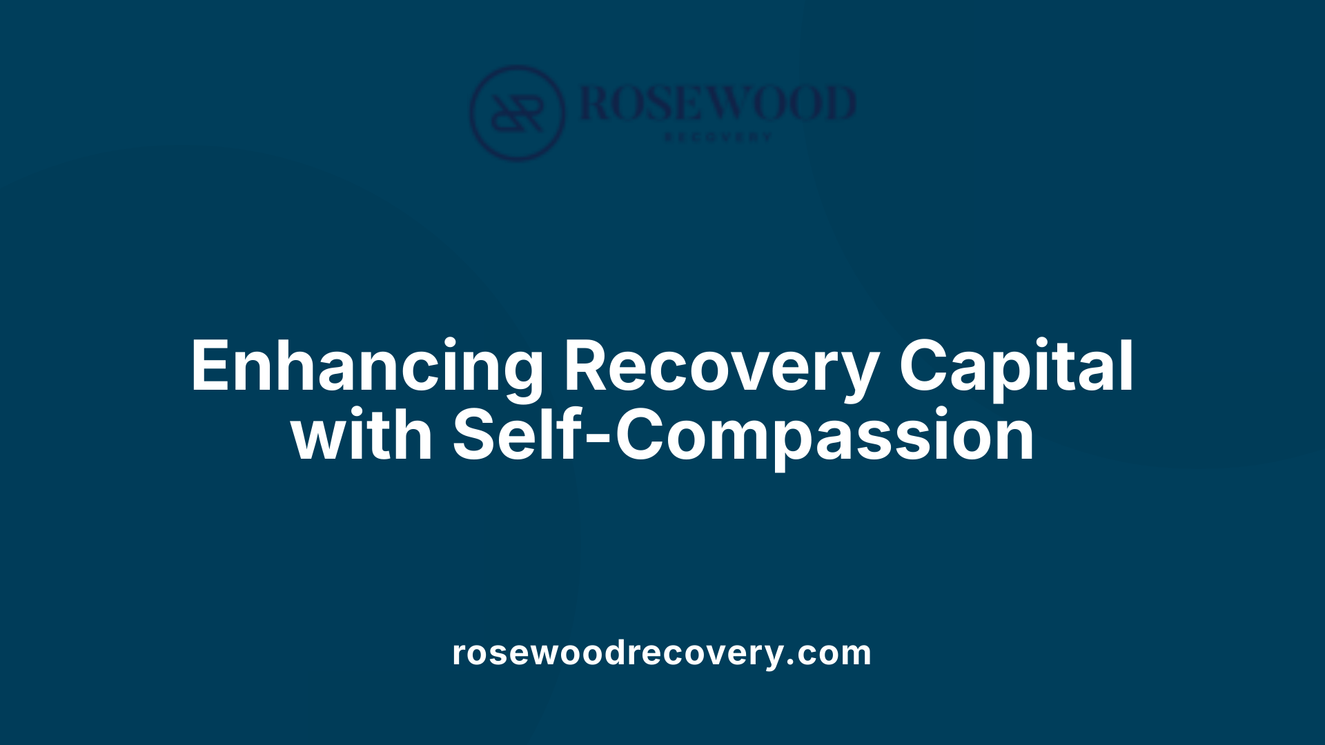 Enhancing Recovery Capital with Self-Compassion