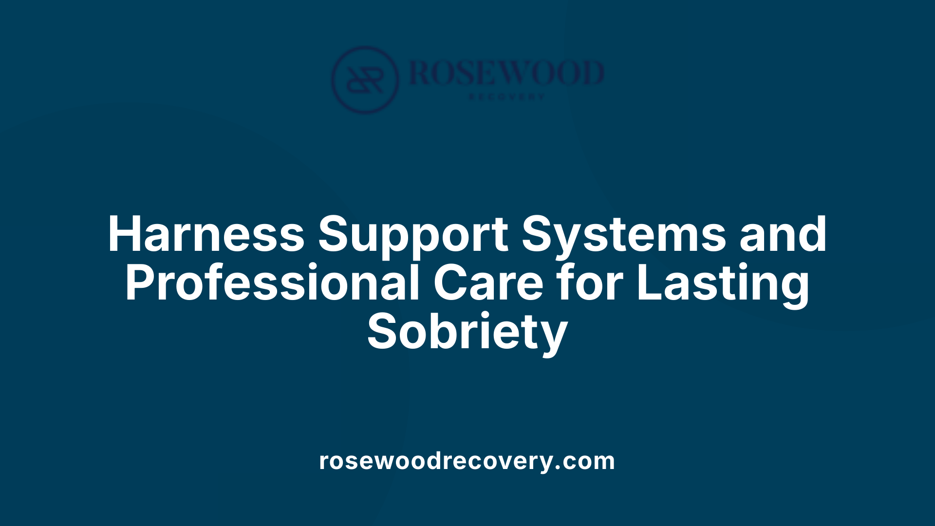 Harness Support Systems and Professional Care for Lasting Sobriety