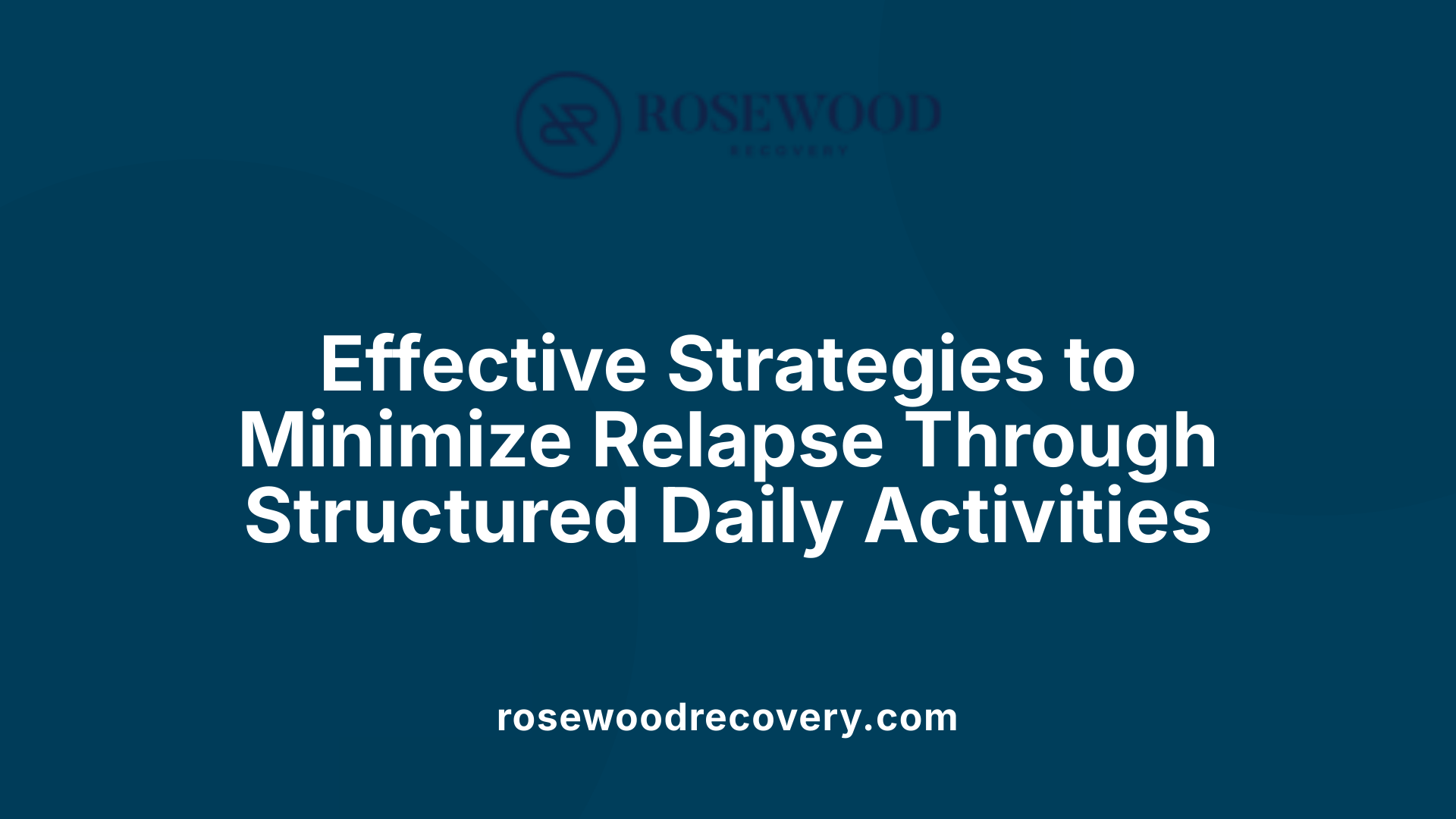 Effective Strategies to Minimize Relapse Through Structured Daily Activities