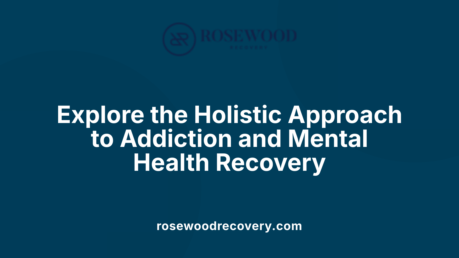 Explore the Holistic Approach to Addiction and Mental Health Recovery
