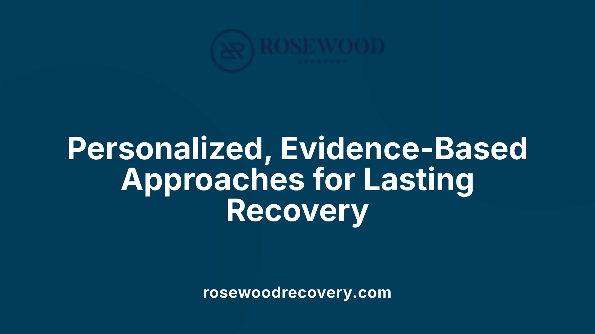 Personalized, Evidence-Based Approaches for Lasting Recovery