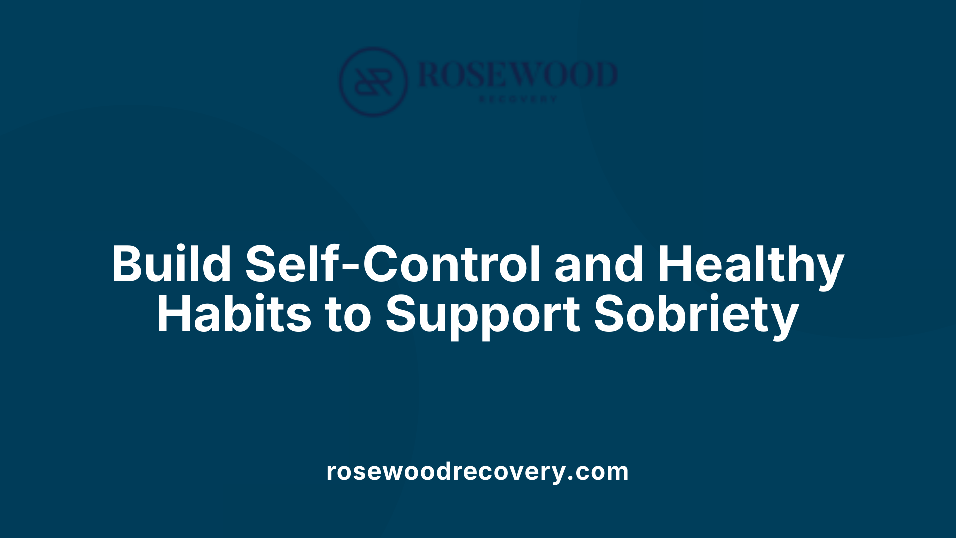 Build Self-Control and Healthy Habits to Support Sobriety