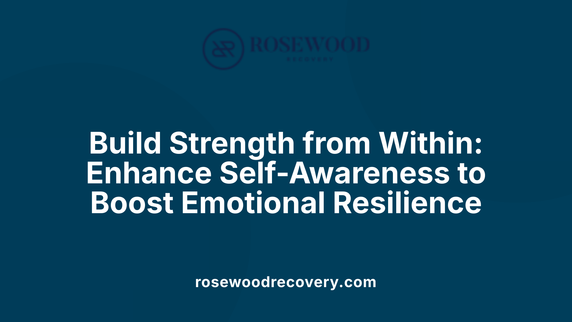 Build Strength from Within: Enhance Self-Awareness to Boost Emotional Resilience