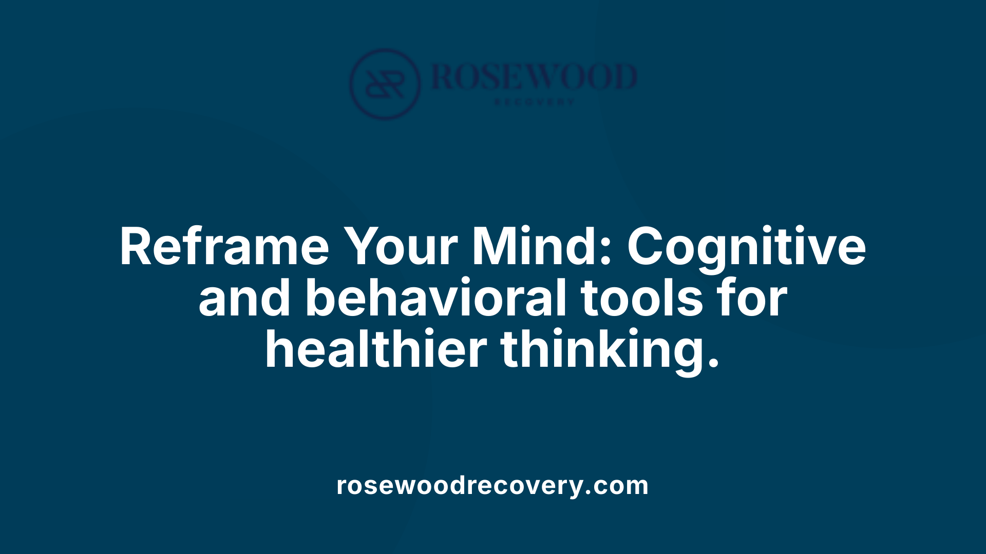 Reframe Your Mind: Cognitive and behavioral tools for healthier thinking.