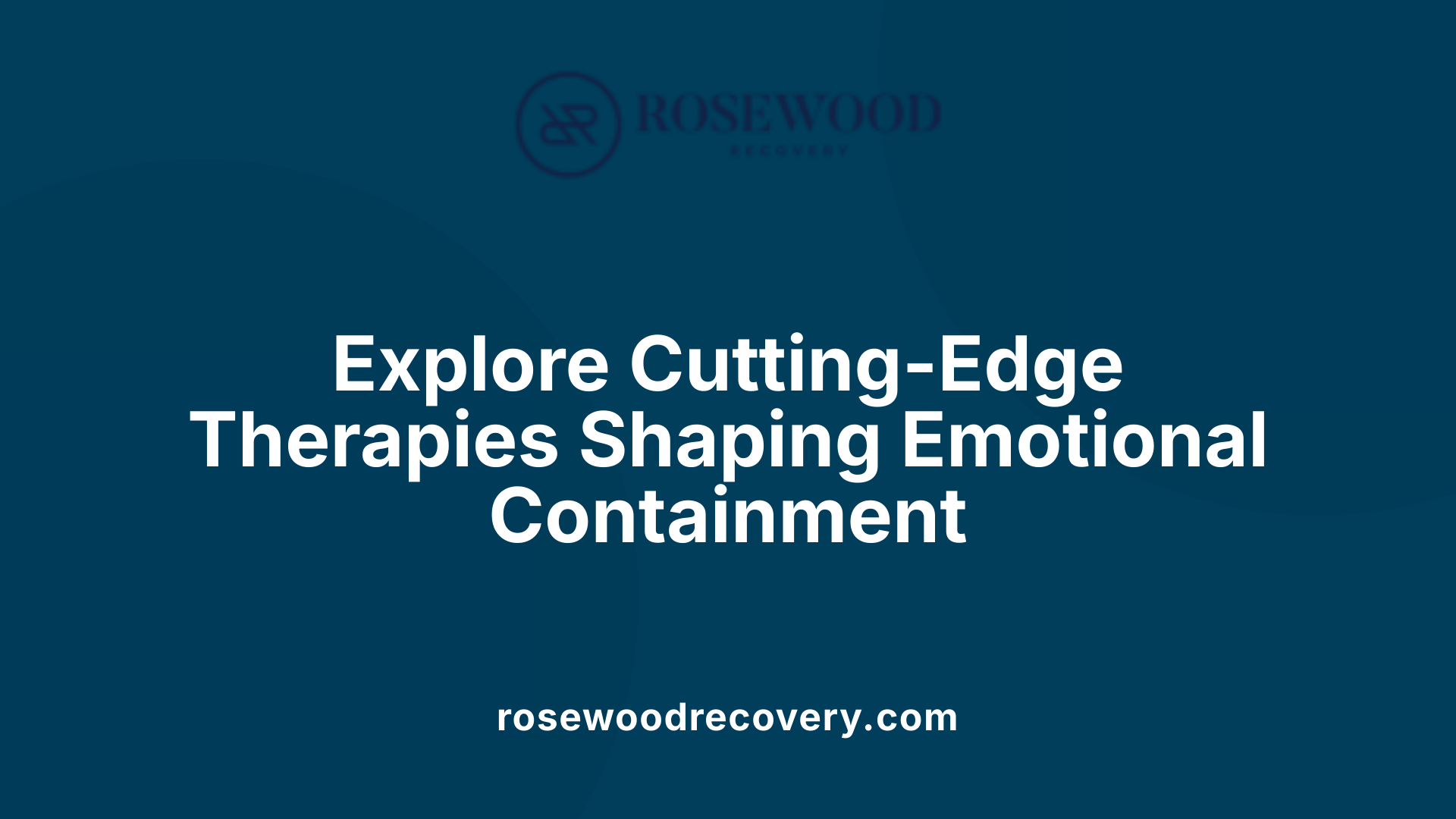 Explore Cutting-Edge Therapies Shaping Emotional Containment