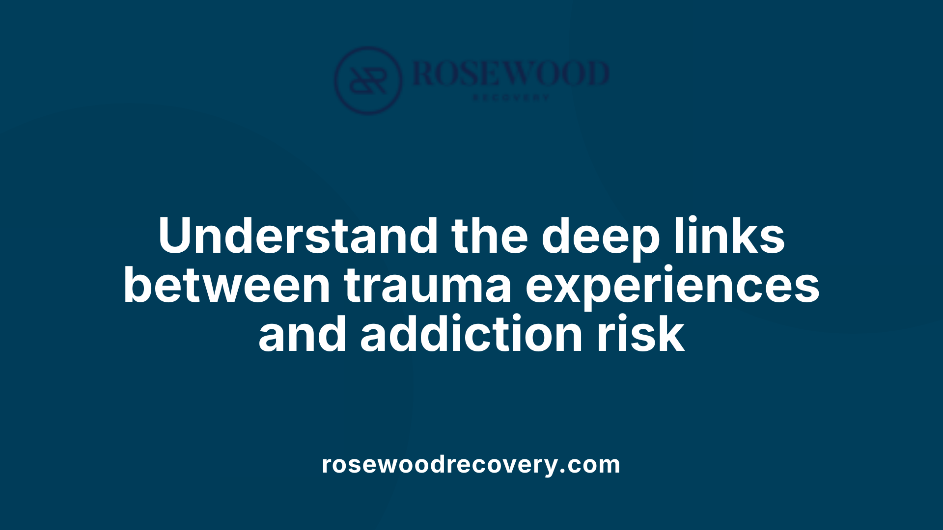 Understand the deep links between trauma experiences and addiction risk