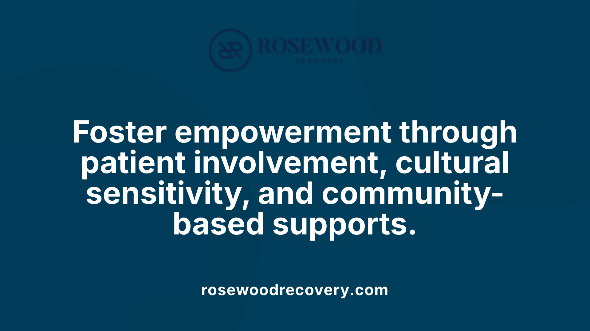 Foster empowerment through patient involvement, cultural sensitivity, and community-based supports.