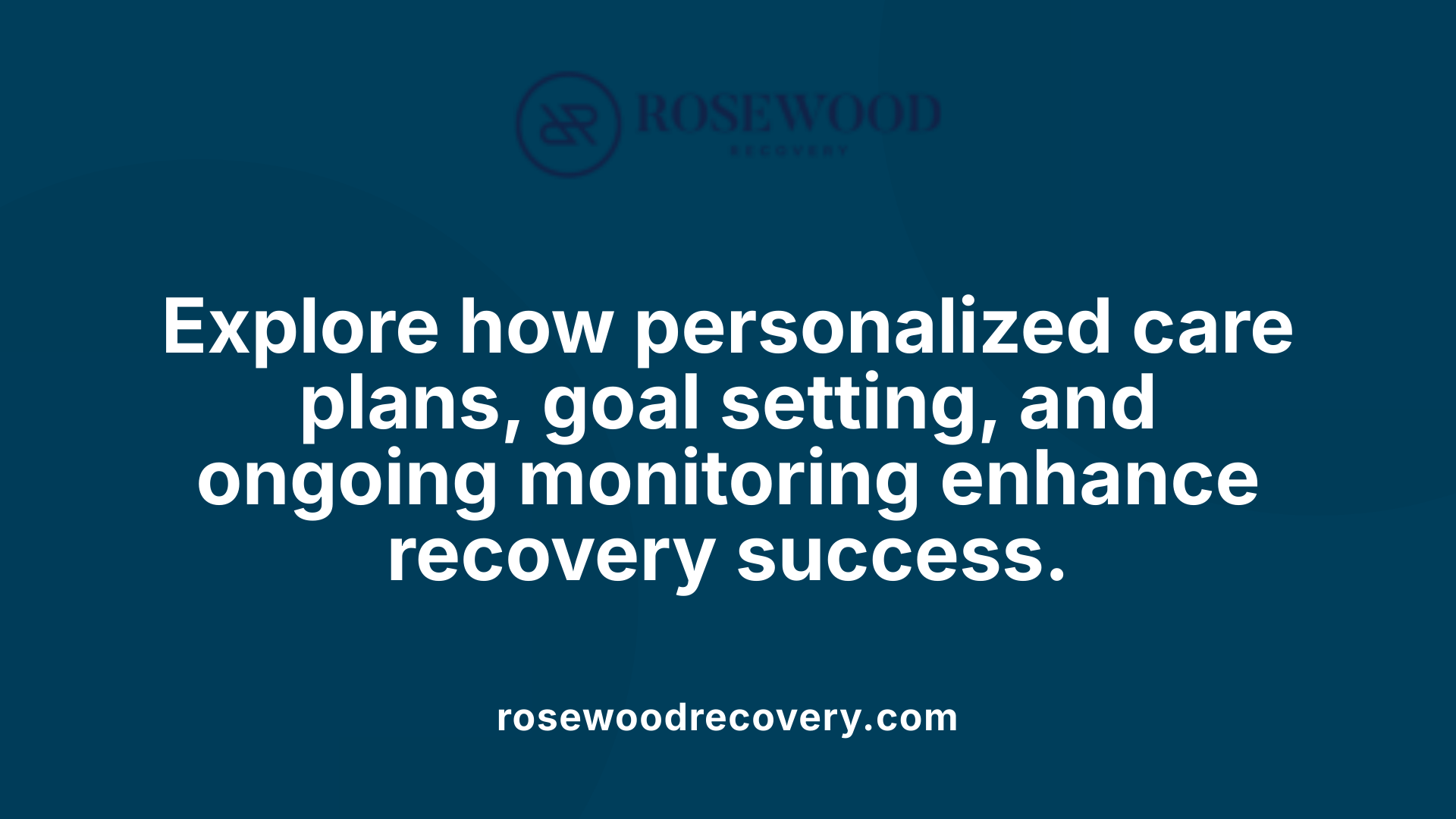 Explore how personalized care plans, goal setting, and ongoing monitoring enhance recovery success.