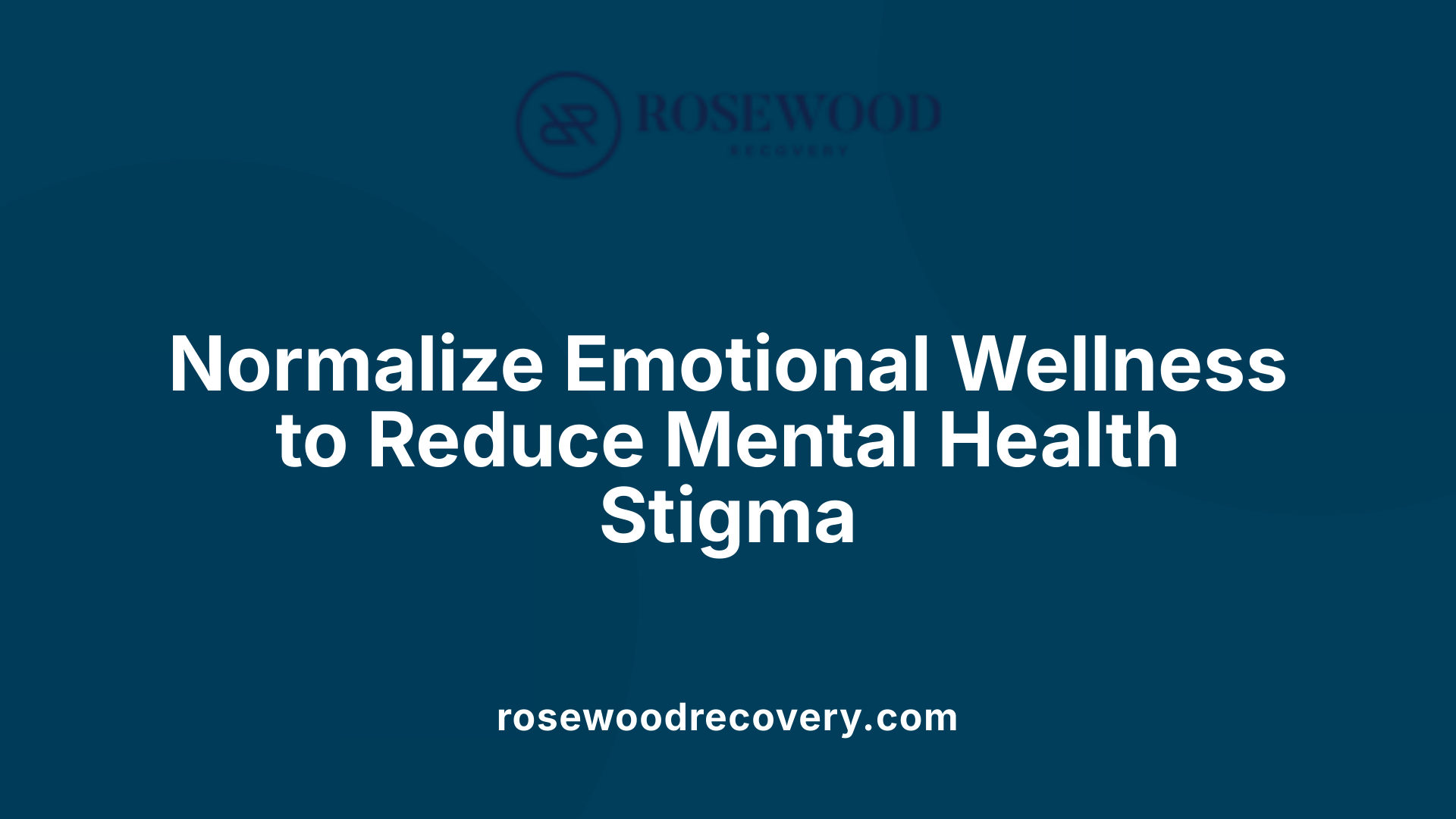 Normalize Emotional Wellness to Reduce Mental Health Stigma