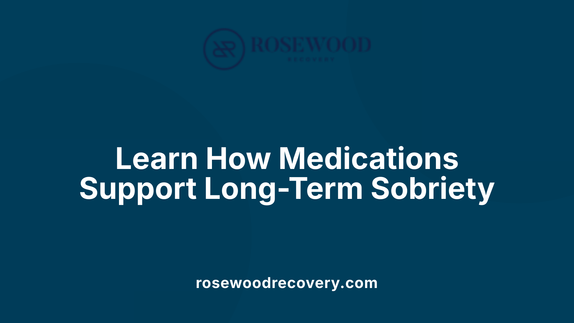 Learn How Medications Support Long-Term Sobriety