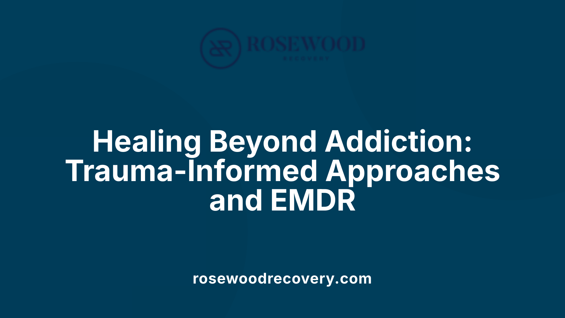 Healing Beyond Addiction: Trauma-Informed Approaches and EMDR